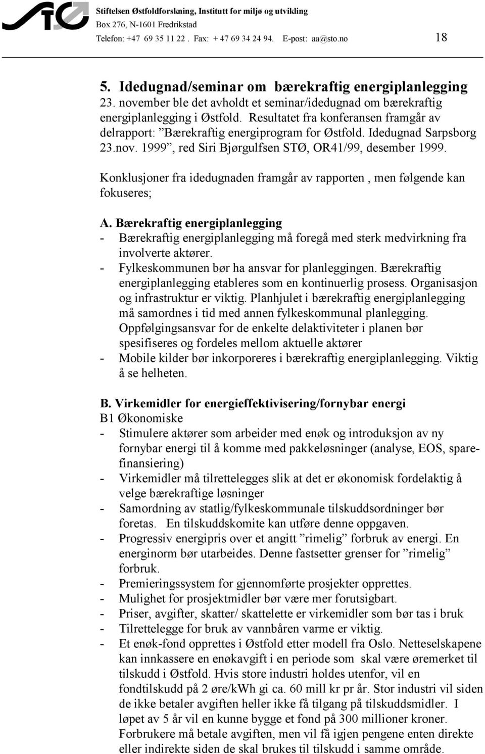 Idedugnad Sarpsborg 23.nov. 1999, red Siri Bjørgulfsen STØ, OR41/99, desember 1999. Konklusjoner fra idedugnaden framgår av rapporten, men følgende kan fokuseres; A.