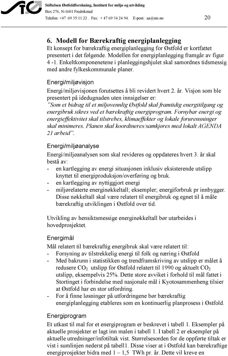 Enkeltkomponenetene i planleggingshjulet skal samordnes tidsmessig med andre fylkeskommunale planer. Energi/miljøvisjon Energi/miljøvisjonen forutsettes å bli revidert hvert 2. år.