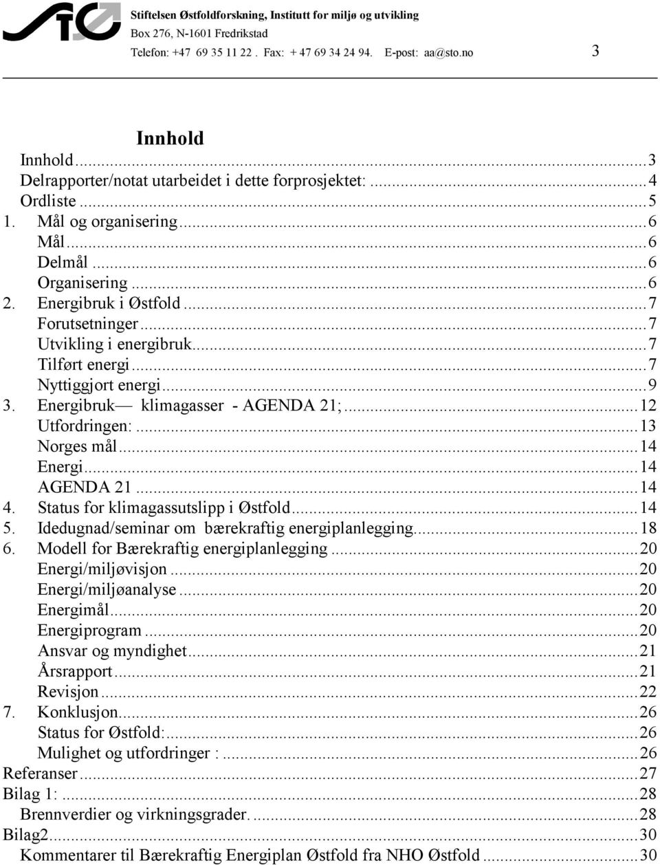 ..13 Norges mål...14 Energi...14 AGENDA 21...14 4. Status for klimagassutslipp i Østfold...14 5. Idedugnad/seminar om bærekraftig energiplanlegging...18 6. Modell for Bærekraftig energiplanlegging.