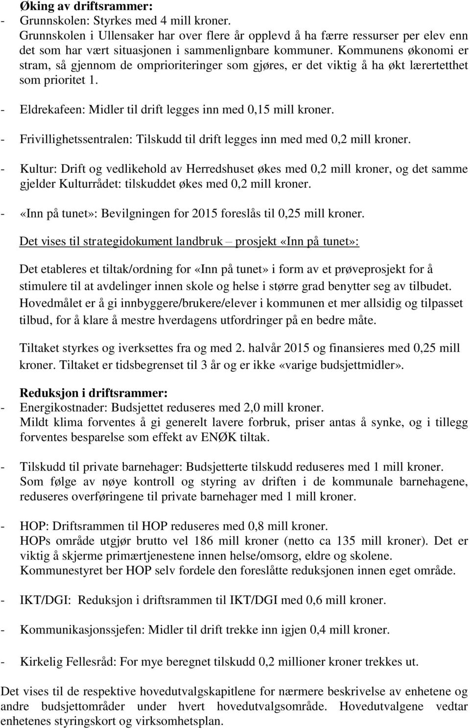 Kommunens økonomi er stram, så gjennom de omprioriteringer som gjøres, er det viktig å ha økt lærertetthet som prioritet 1. - Eldrekafeen: Midler til drift legges inn med 0,15 mill kroner.