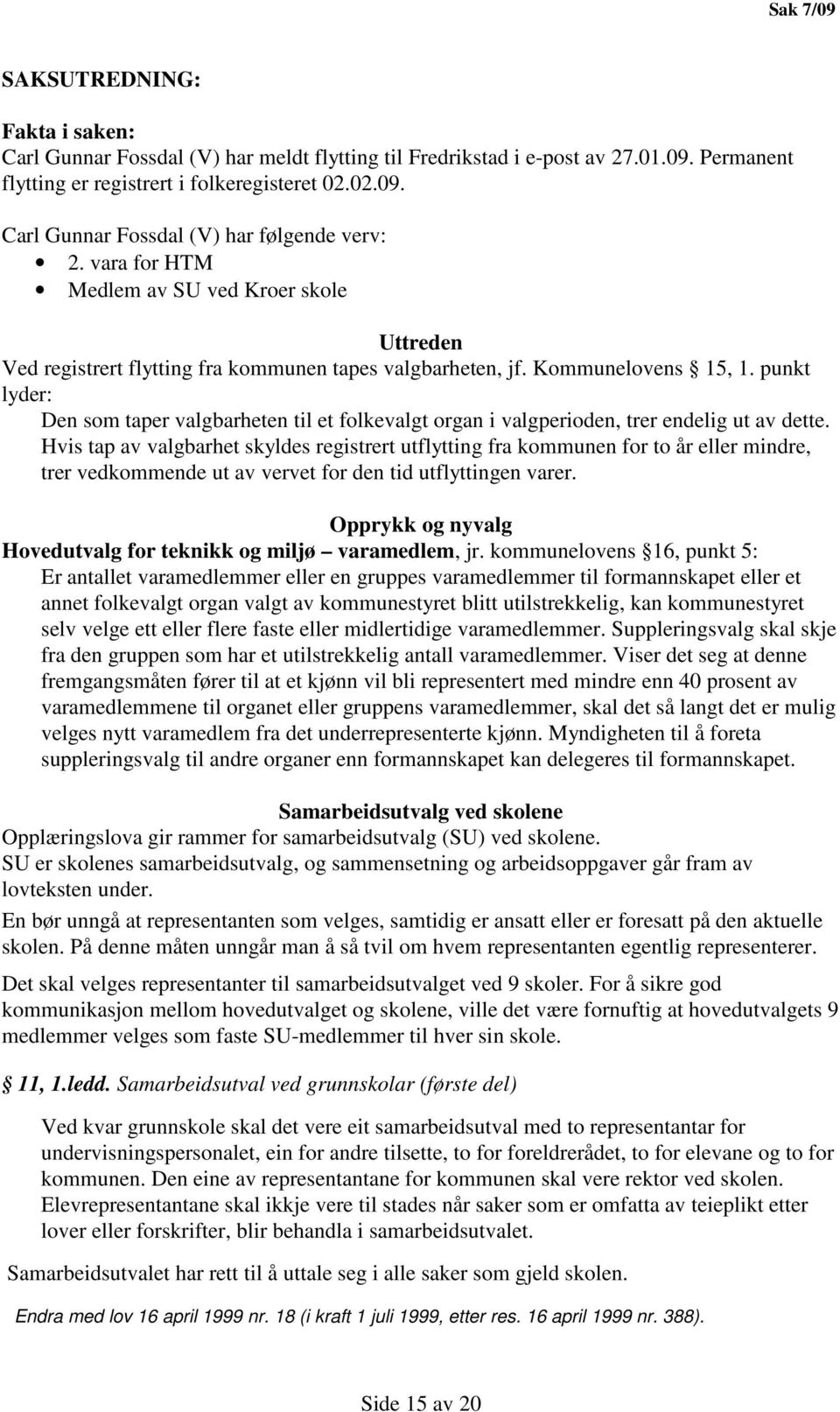 punkt lyder: Den som taper valgbarheten til et folkevalgt organ i valgperioden, trer endelig ut av dette.