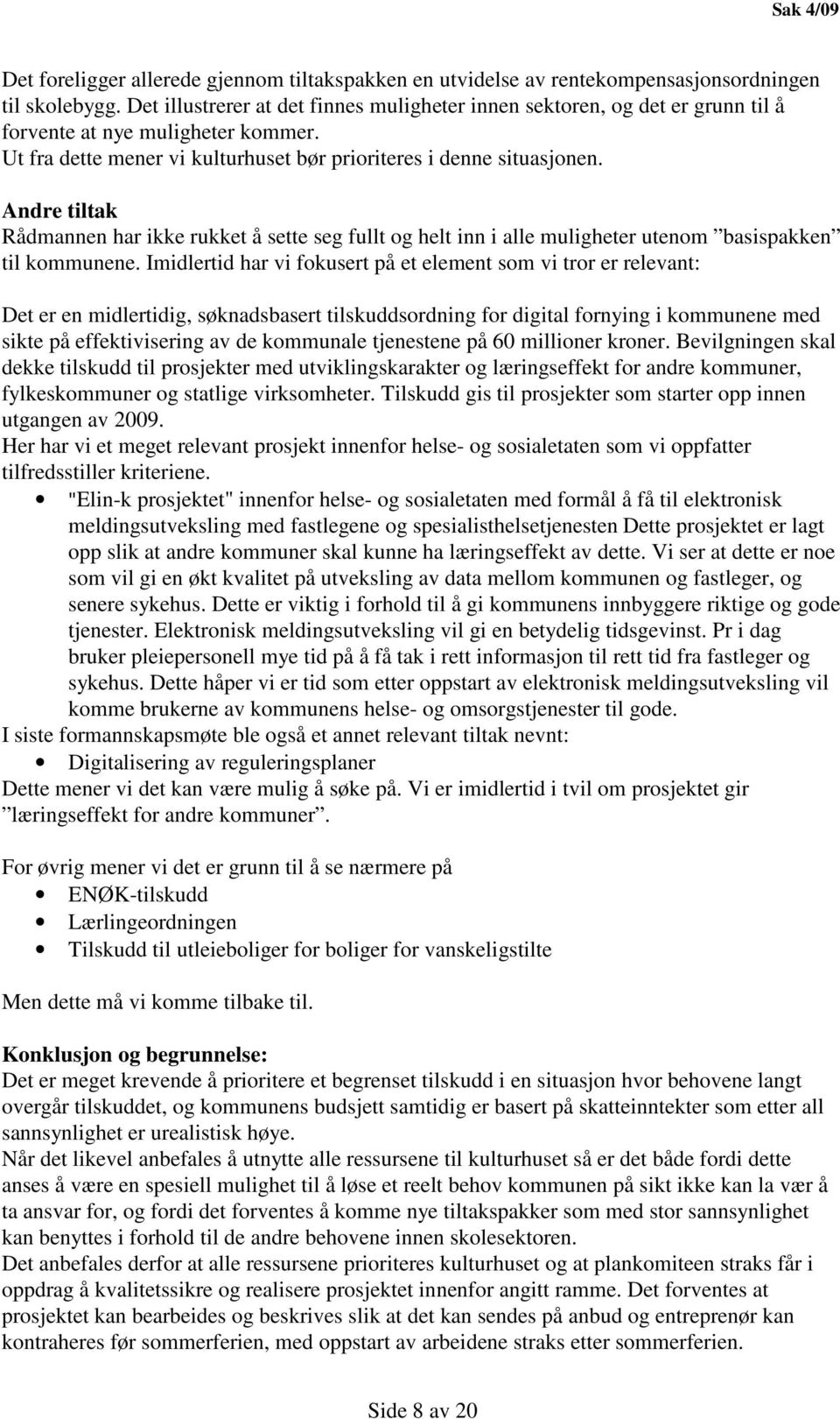 Andre tiltak Rådmannen har ikke rukket å sette seg fullt og helt inn i alle muligheter utenom basispakken til kommunene.