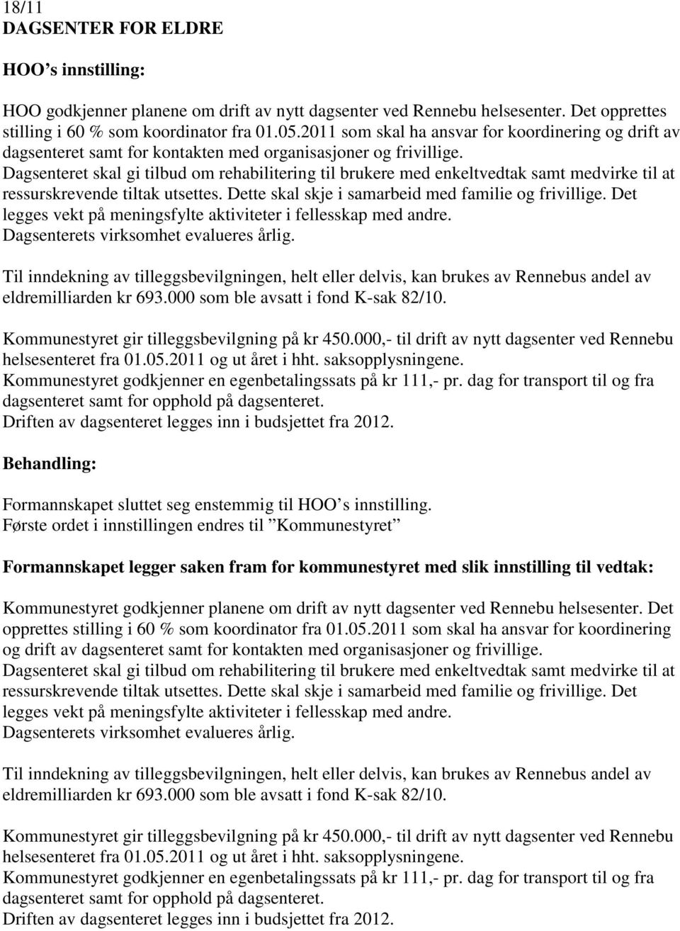 Dagsenteret skal gi tilbud om rehabilitering til brukere med enkeltvedtak samt medvirke til at ressurskrevende tiltak utsettes. Dette skal skje i samarbeid med familie og frivillige.