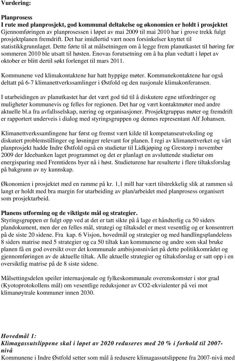 Dette førte til at målsetningen om å legge frem planutkastet til høring før sommeren 2010 ble utsatt til høsten.