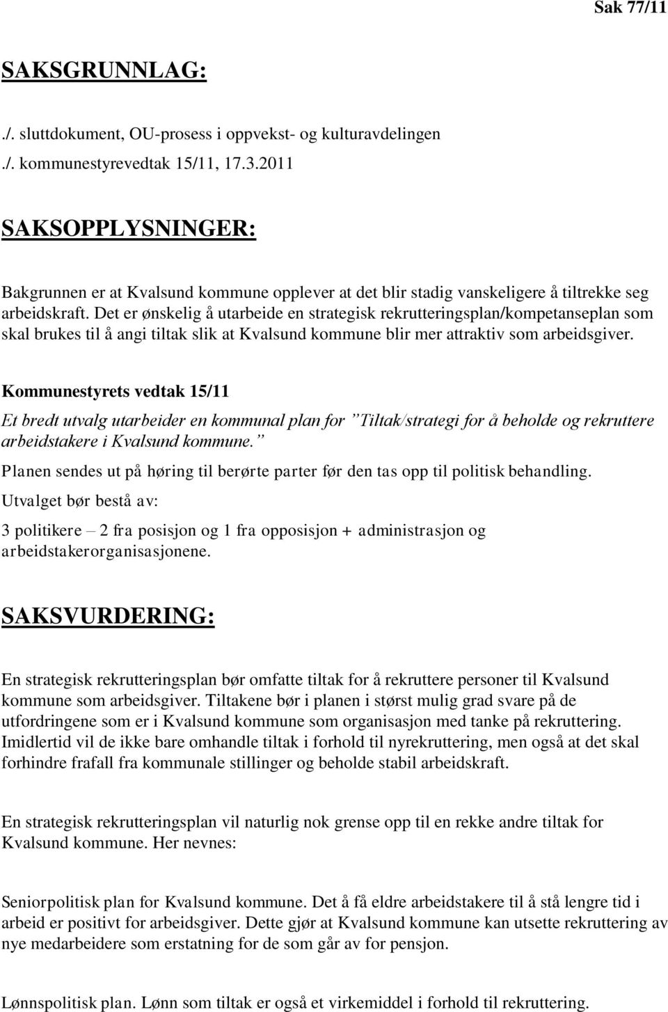 Det er ønskelig å utarbeide en strategisk rekrutteringsplan/kompetanseplan som skal brukes til å angi tiltak slik at Kvalsund kommune blir mer attraktiv som arbeidsgiver.