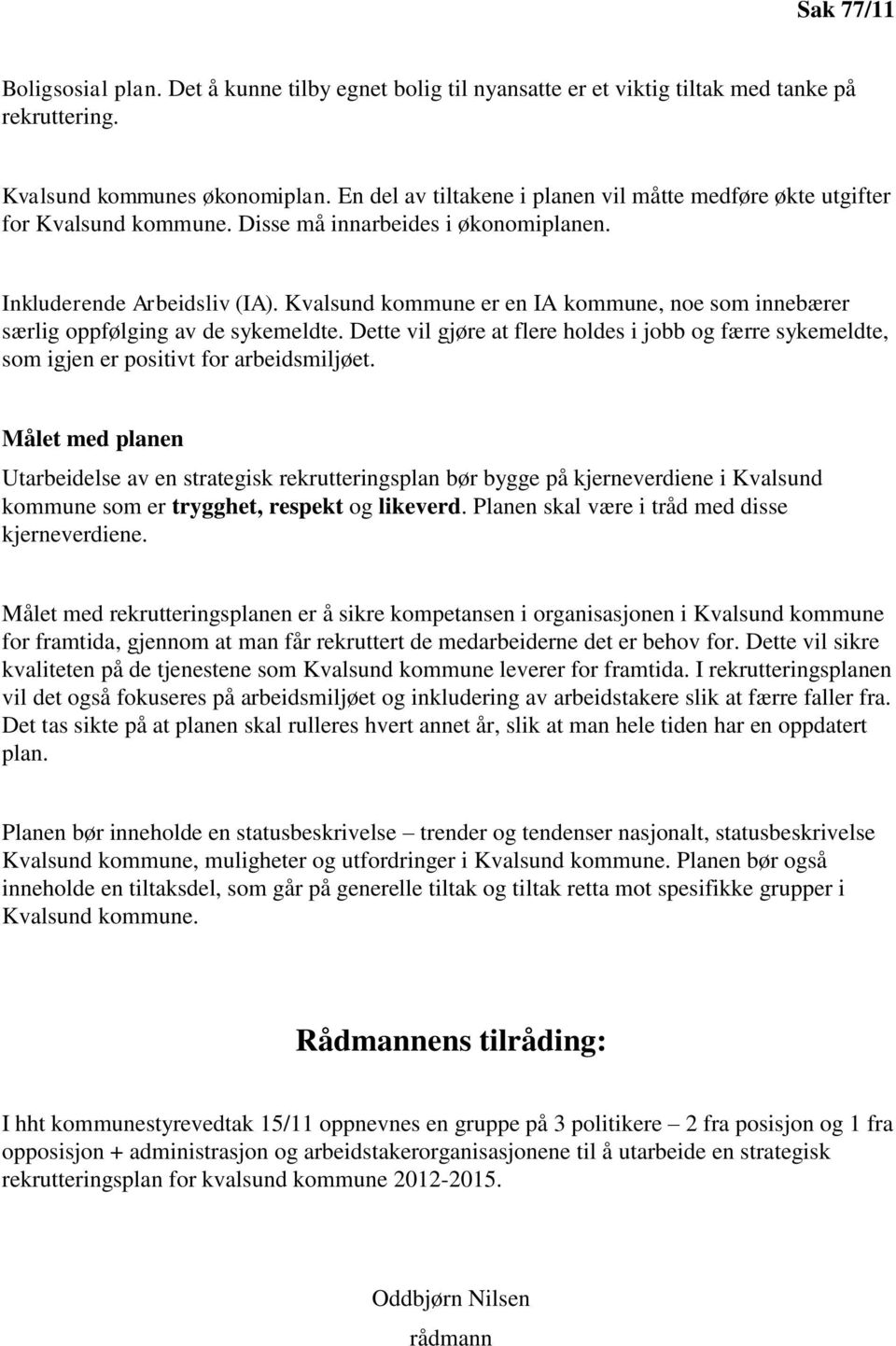 Kvalsund kommune er en IA kommune, noe som innebærer særlig oppfølging av de sykemeldte. Dette vil gjøre at flere holdes i jobb og færre sykemeldte, som igjen er positivt for arbeidsmiljøet.