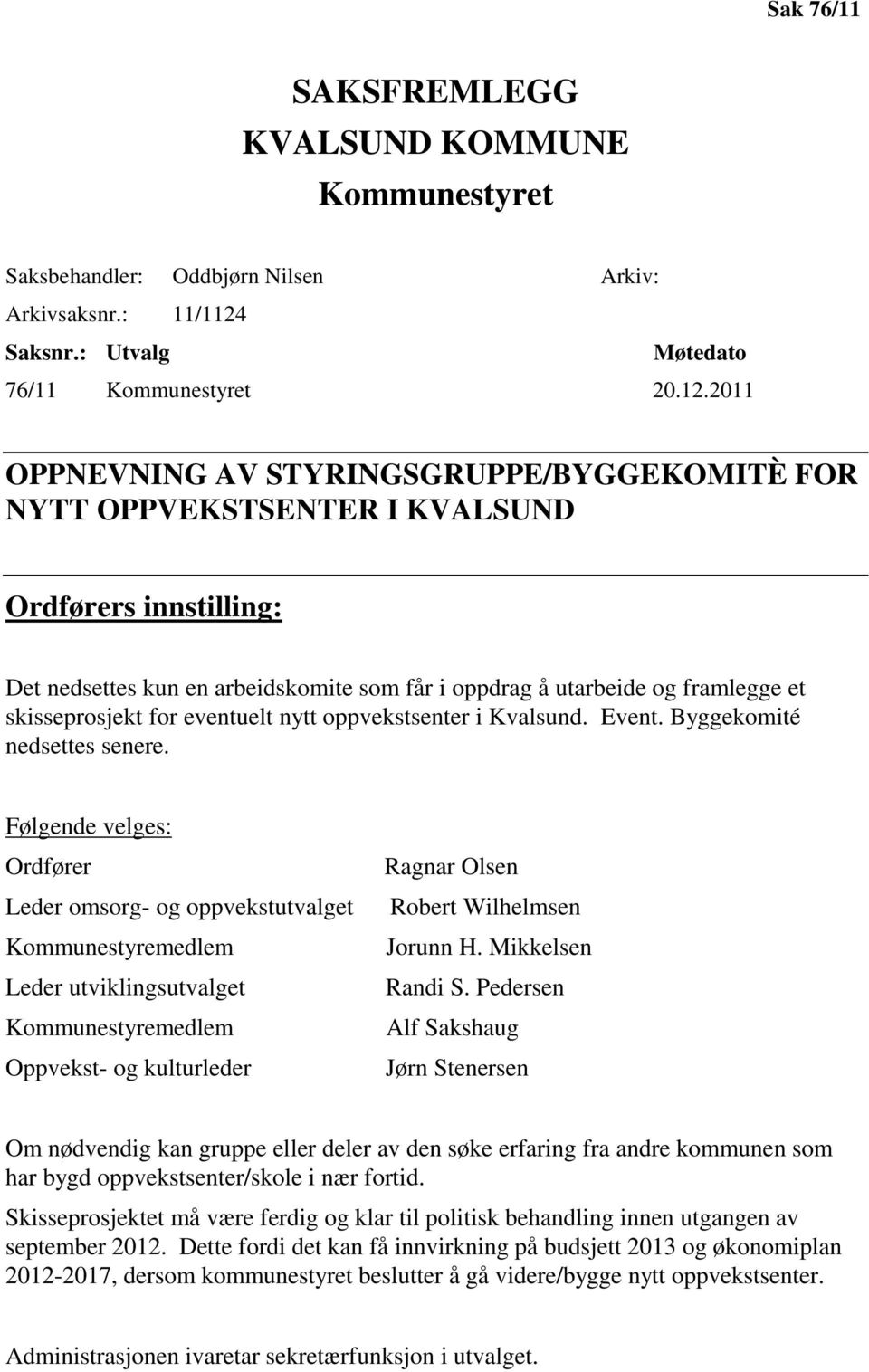 2011 OPPNEVNING AV STYRINGSGRUPPE/BYGGEKOMITÈ FOR NYTT OPPVEKSTSENTER I KVALSUND Ordførers innstilling: Det nedsettes kun en arbeidskomite som får i oppdrag å utarbeide og framlegge et skisseprosjekt