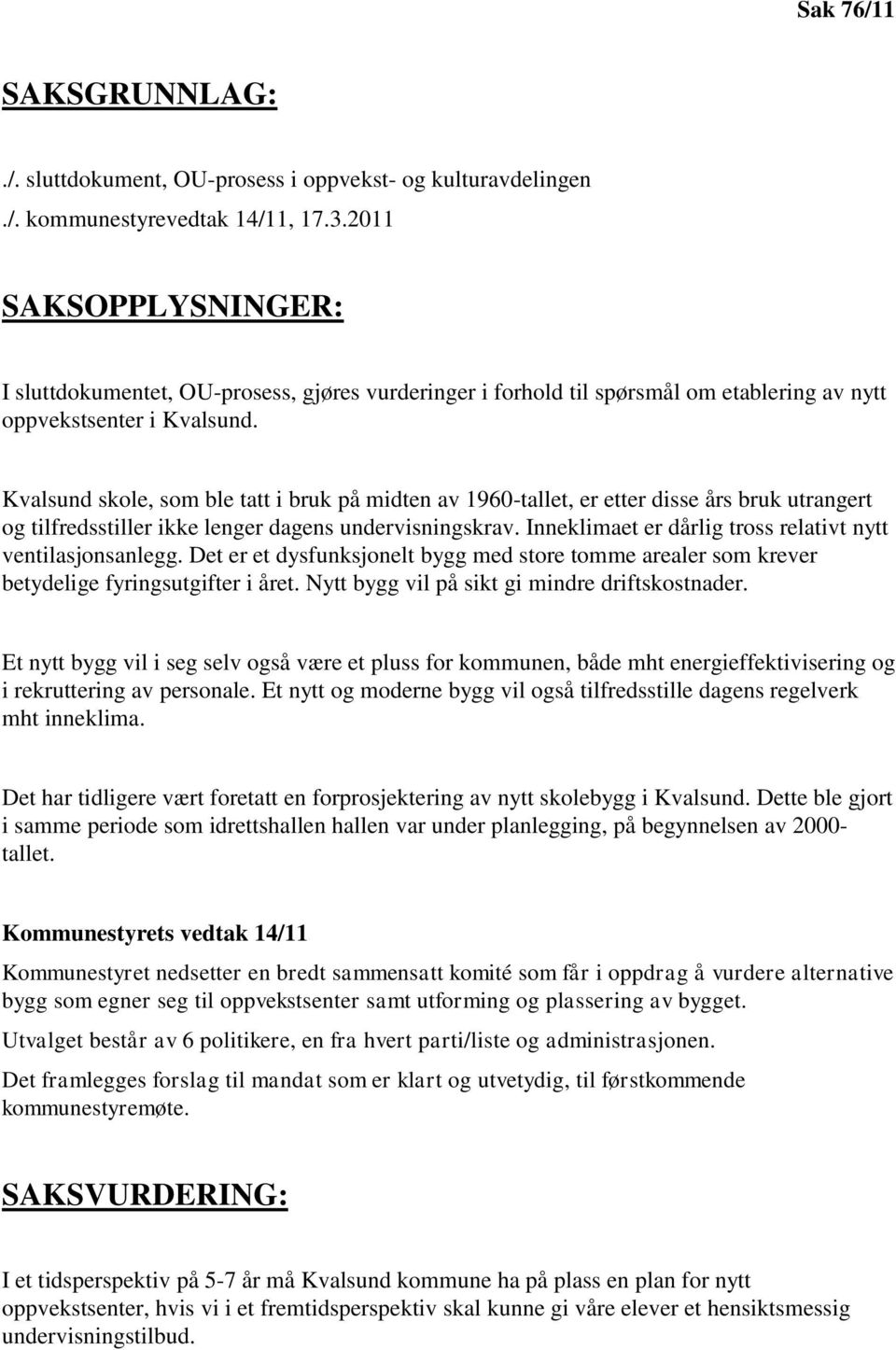 Kvalsund skole, som ble tatt i bruk på midten av 1960-tallet, er etter disse års bruk utrangert og tilfredsstiller ikke lenger dagens undervisningskrav.