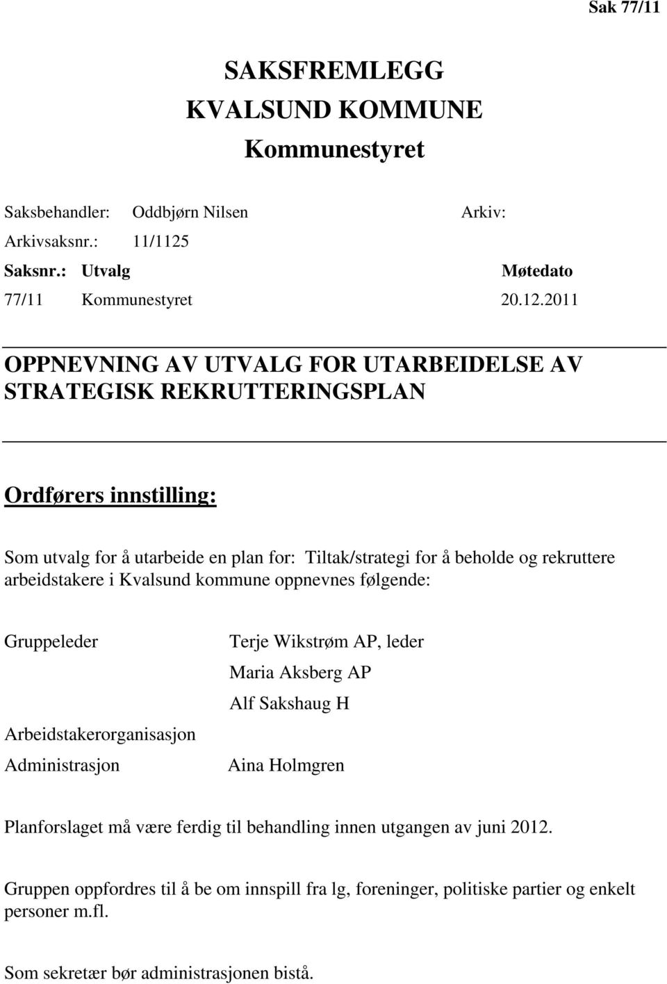 2011 OPPNEVNING AV UTVALG FOR UTARBEIDELSE AV STRATEGISK REKRUTTERINGSPLAN Ordførers innstilling: Som utvalg for å utarbeide en plan for: Tiltak/strategi for å beholde og rekruttere