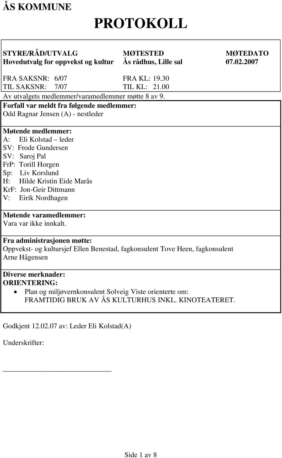 Forfall var meldt fra følgende medlemmer: Odd Ragnar Jensen (A) - nestleder Møtende medlemmer: A: Eli Kolstad leder SV: Frode Gundersen SV: Saroj Pal FrP: Torill Horgen Sp: Liv Korslund H: Hilde