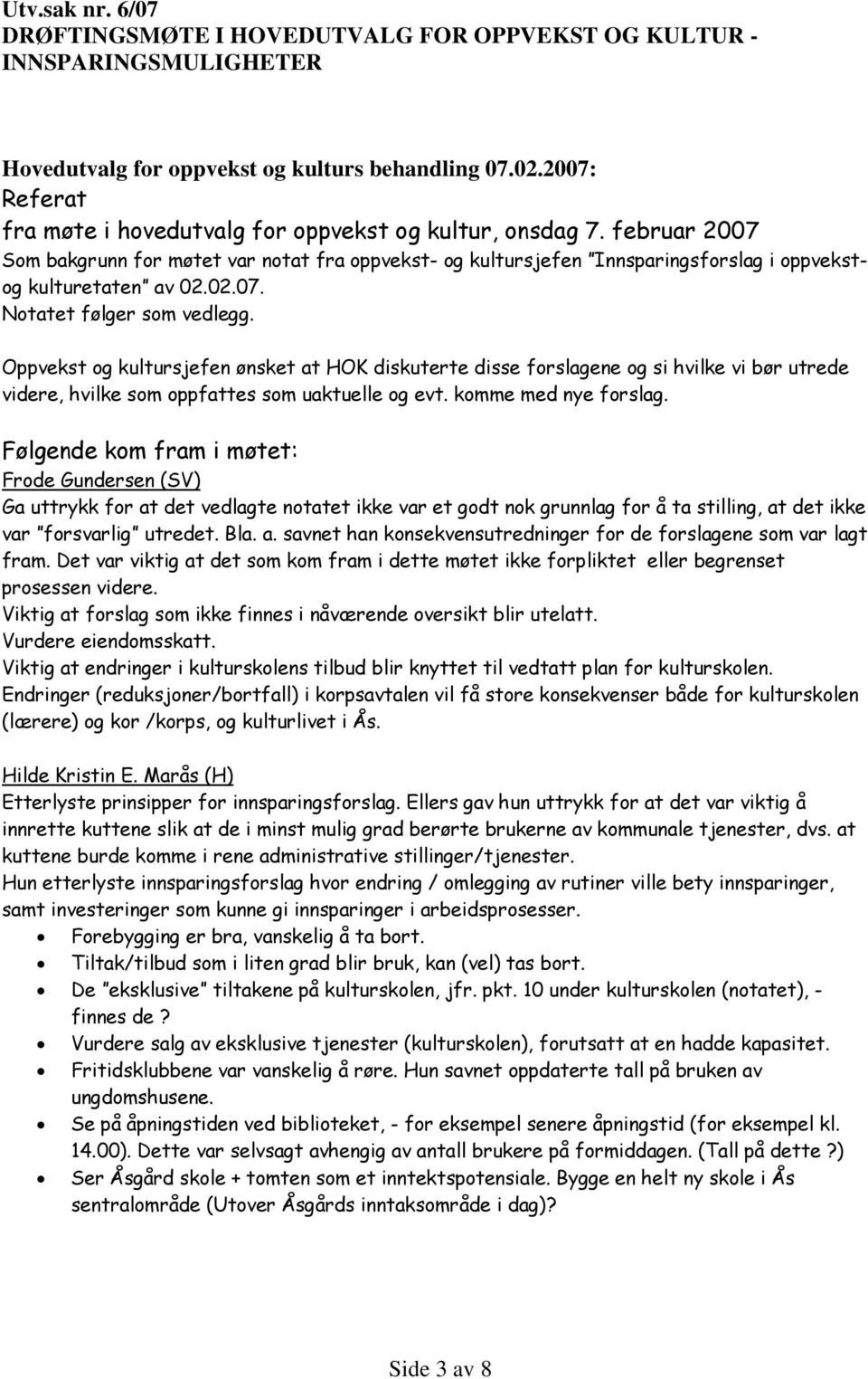 02.07. Notatet følger som vedlegg. Oppvekst og kultursjefen ønsket at HOK diskuterte disse forslagene og si hvilke vi bør utrede videre, hvilke som oppfattes som uaktuelle og evt.