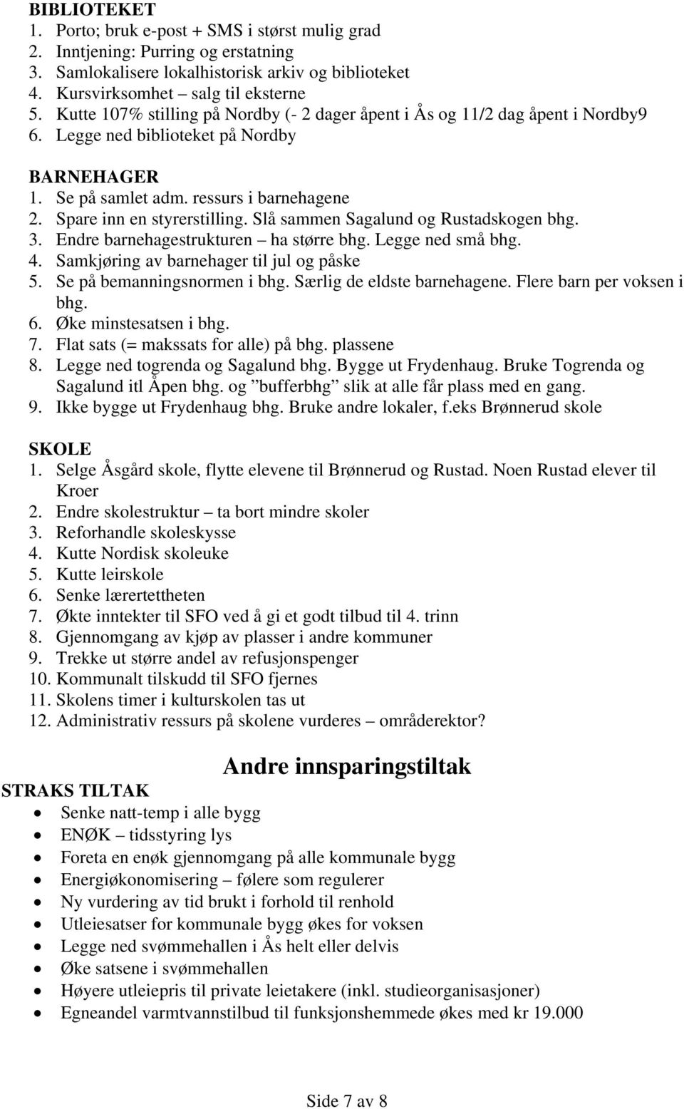 Slå sammen Sagalund og Rustadskogen bhg. 3. Endre barnehagestrukturen ha større bhg. Legge ned små bhg. 4. Samkjøring av barnehager til jul og påske 5. Se på bemanningsnormen i bhg.