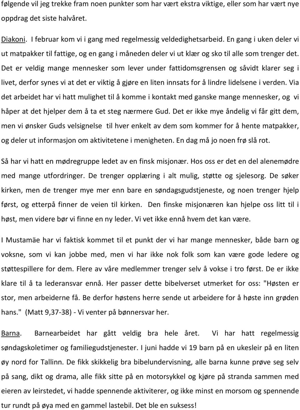 Det er veldig mange mennesker som lever under fattidomsgrensen og såvidt klarer seg i livet, derfor synes vi at det er viktig å gjøre en liten innsats for å lindre lidelsene i verden.