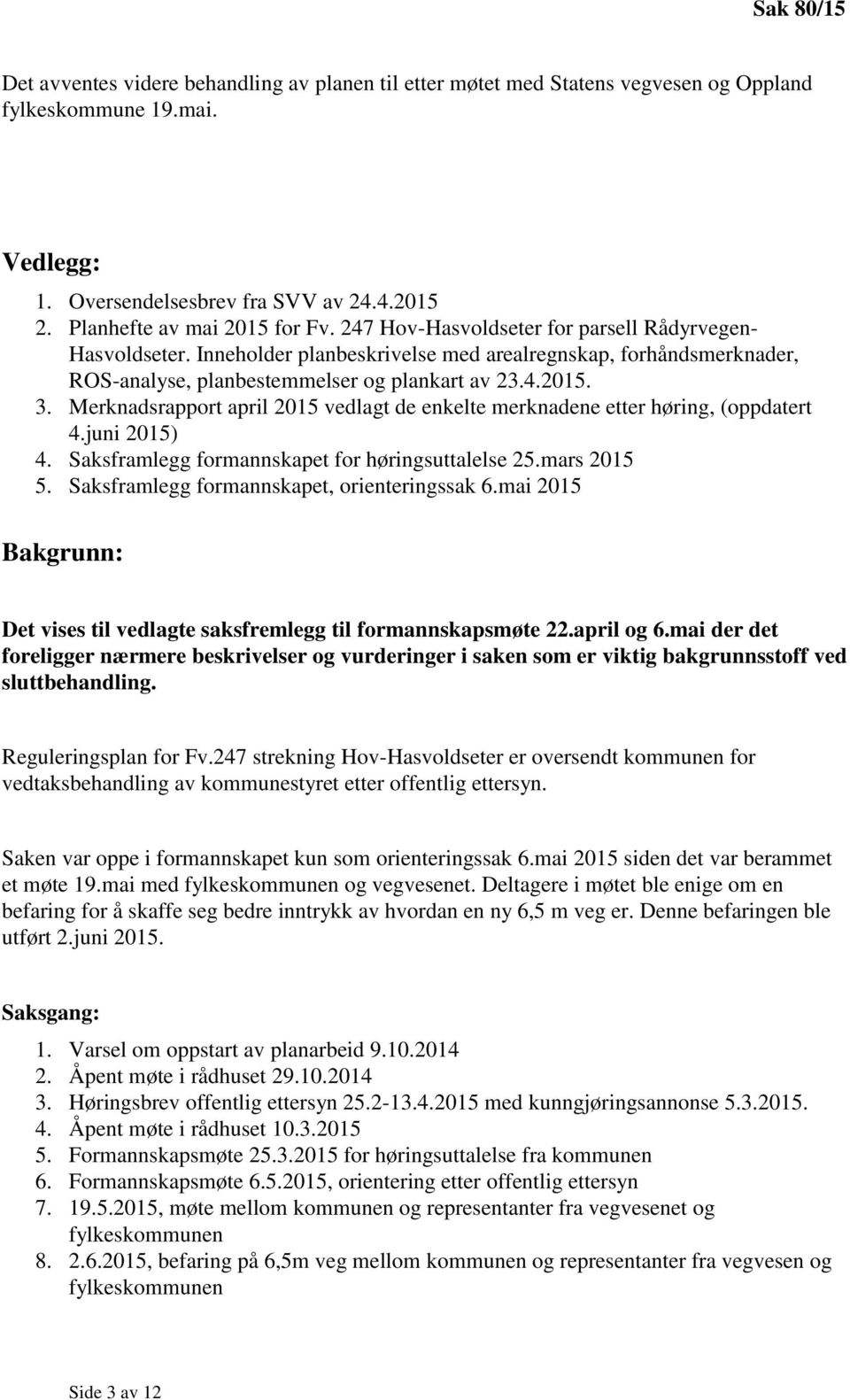 Merknadsrapport april 2015 vedlagt de enkelte merknadene etter høring, (oppdatert 4.juni 2015) 4. Saksframlegg formannskapet for høringsuttalelse 25.mars 2015 5.