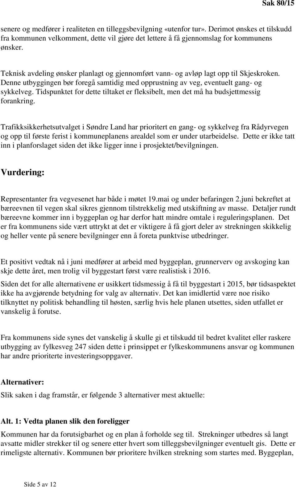 Tidspunktet for dette tiltaket er fleksibelt, men det må ha budsjettmessig forankring.