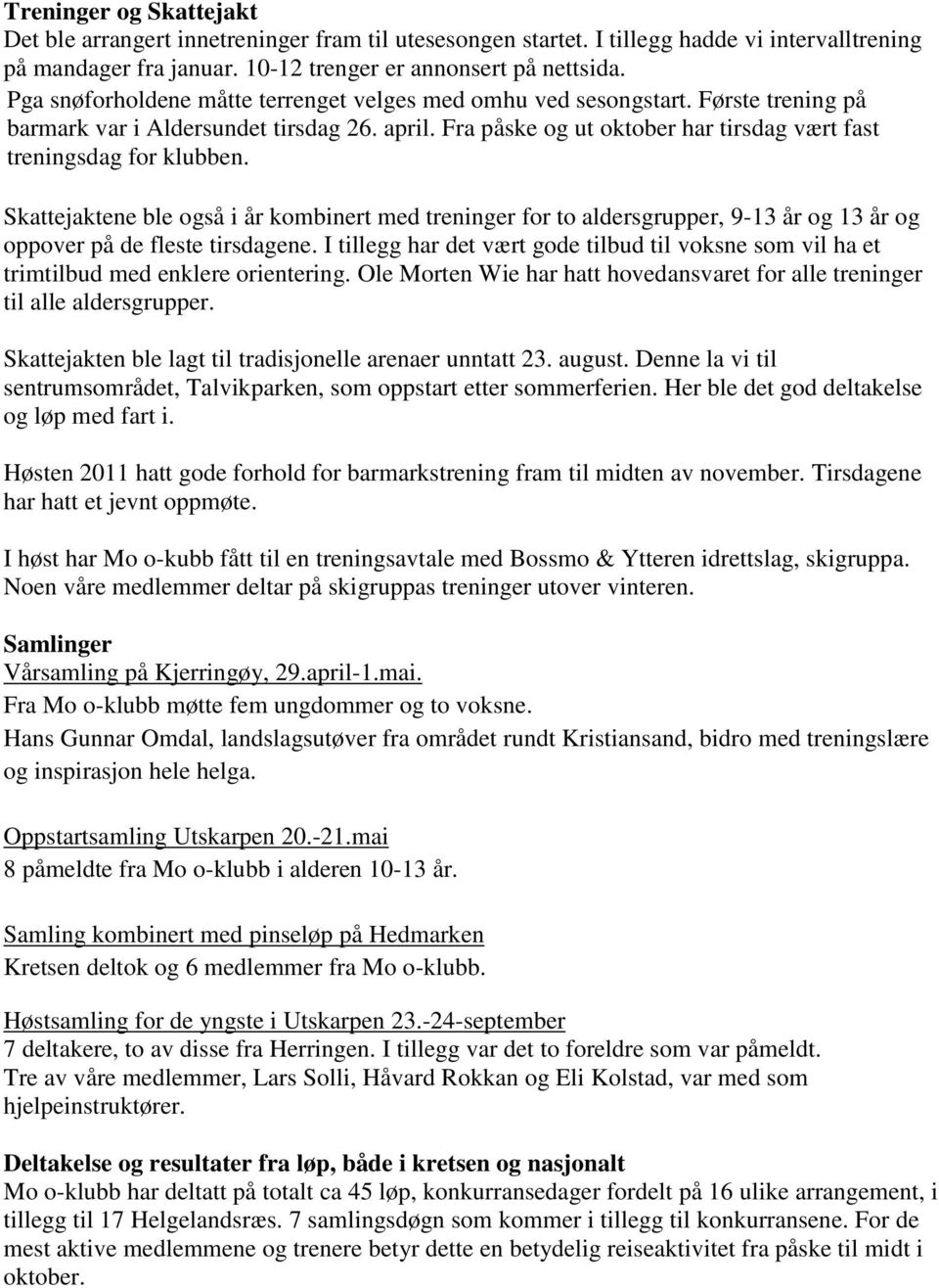 Skattejaktene ble også i år kombinert med treninger for to aldersgrupper, 9-13 år og 13 år og oppover på de fleste tirsdagene.