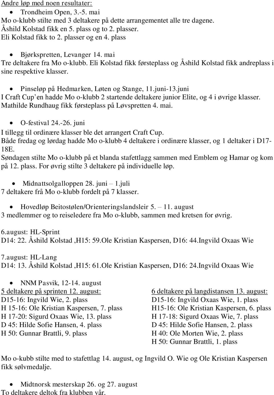 Pinseløp på Hedmarken, Løten og Stange, 11.juni-13.juni I Craft Cup en hadde Mo o-klubb 2 startende deltakere junior Elite, og 4 i øvrige klasser. Mathilde Rundhaug fikk førsteplass på Løvspretten 4.