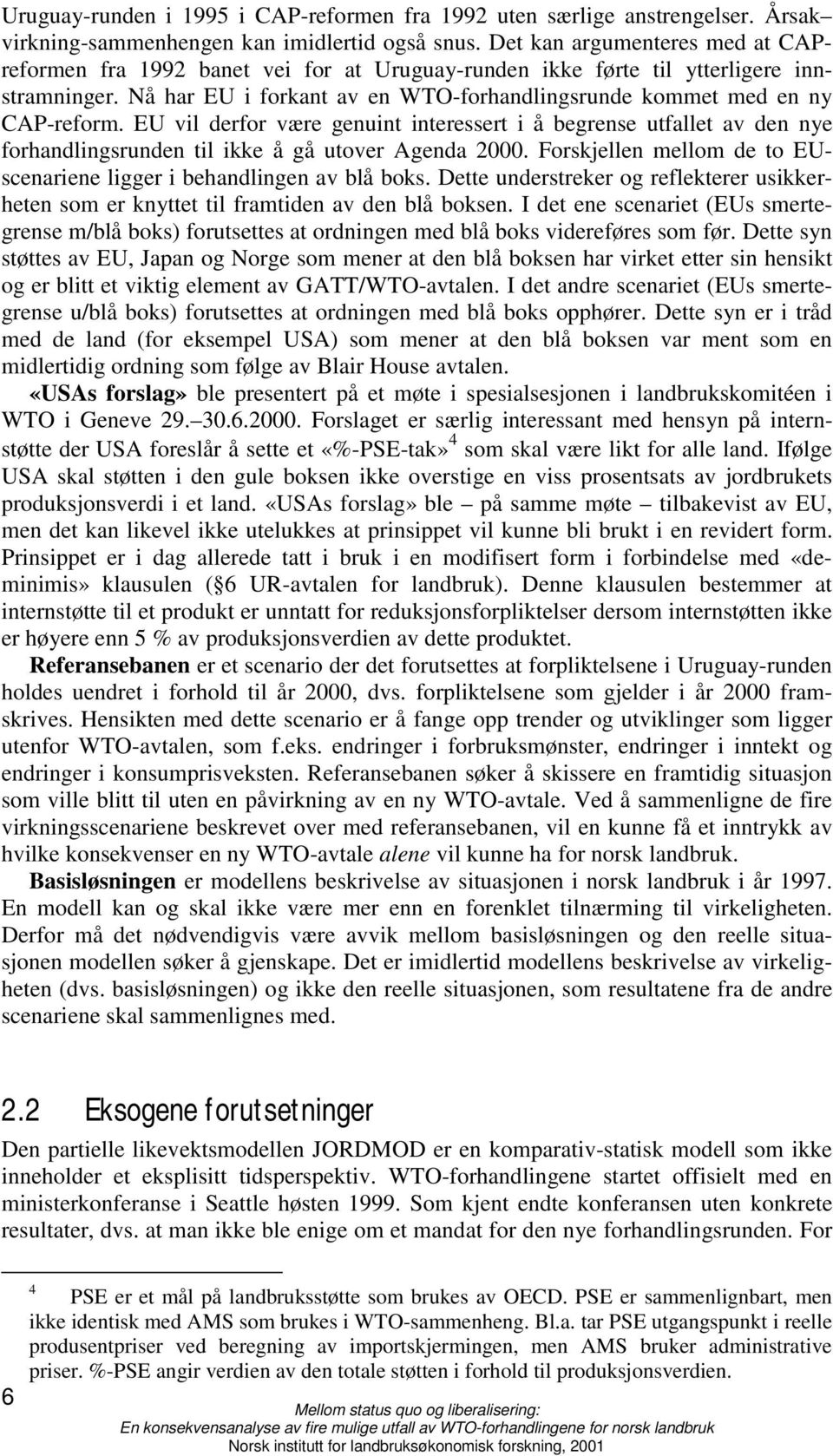 EU vil derfor være genuint interessert i å begrense utfallet av den nye forhandlingsrunden til ikke å gå utover Agenda 2000. Forskjellen mellom de to EUscenariene ligger i behandlingen av blå boks.