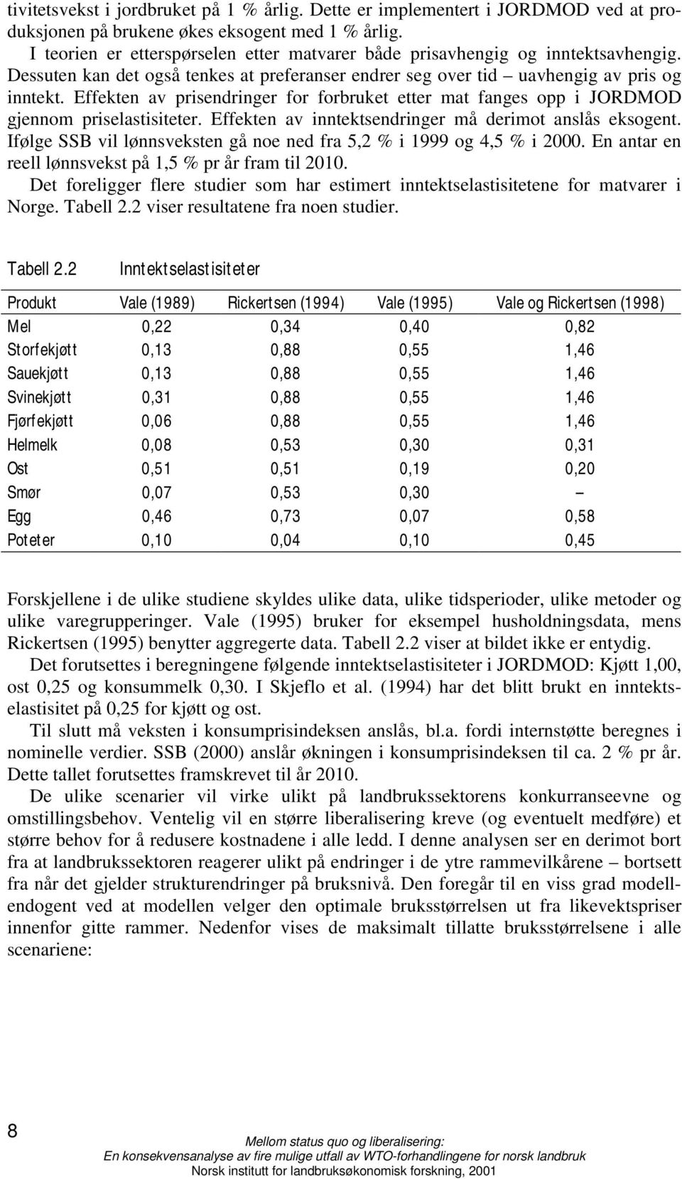 Effekten av prisendringer for forbruket etter mat fanges opp i JORDMOD gjennom priselastisiteter. Effekten av inntektsendringer må derimot anslås eksogent.