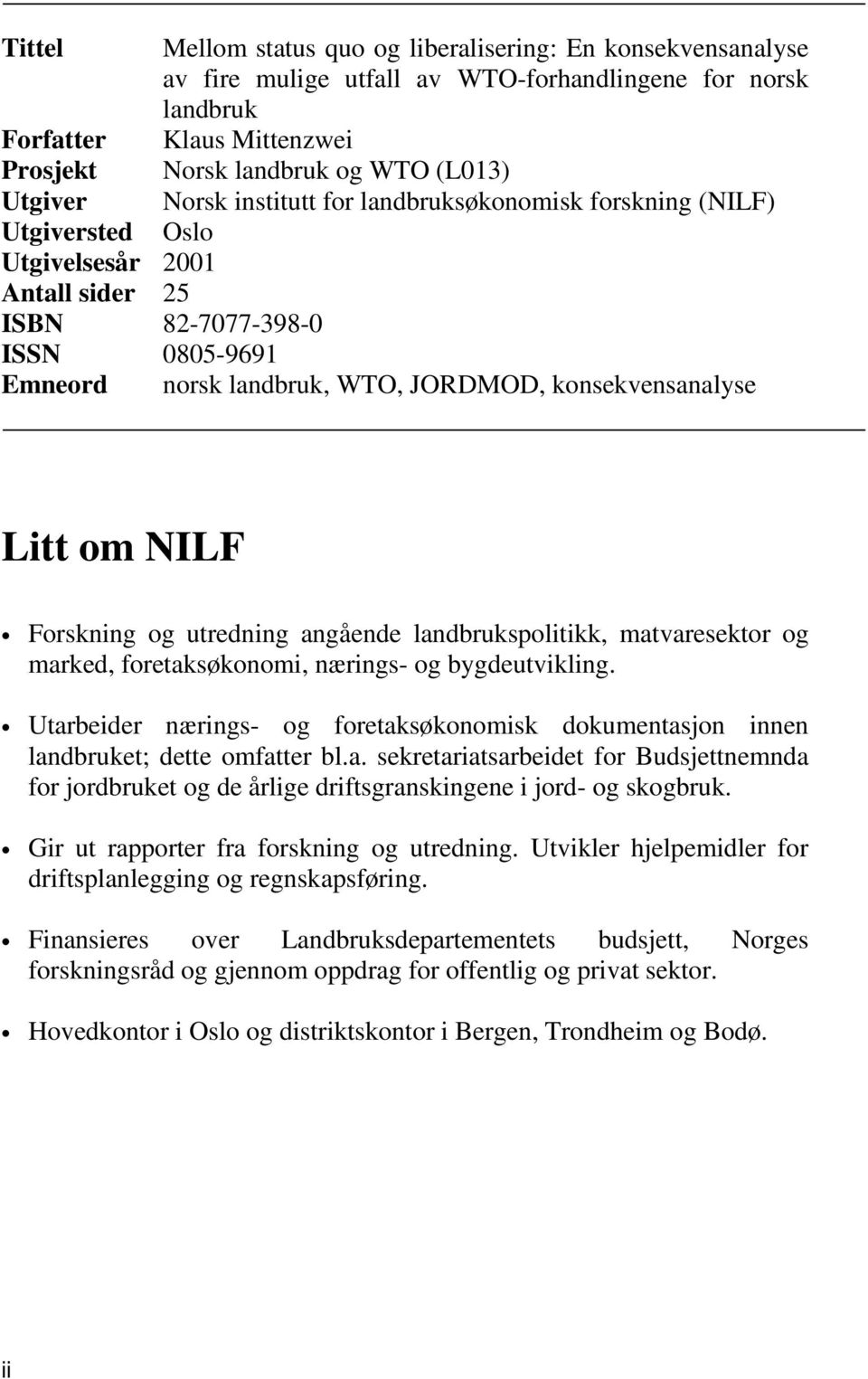 utredning angående landbrukspolitikk, matvaresektor og marked, foretaksøkonomi, nærings- og bygdeutvikling. Utarbeider nærings- og foretaksøkonomisk dokumentasjon innen landbruket; dette omfatter bl.