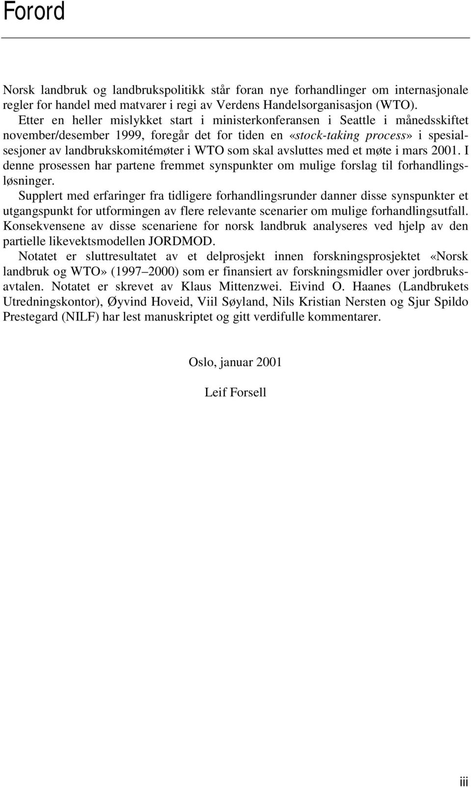 som skal avsluttes med et møte i mars 2001. I denne prosessen har partene fremmet synspunkter om mulige forslag til forhandlingsløsninger.