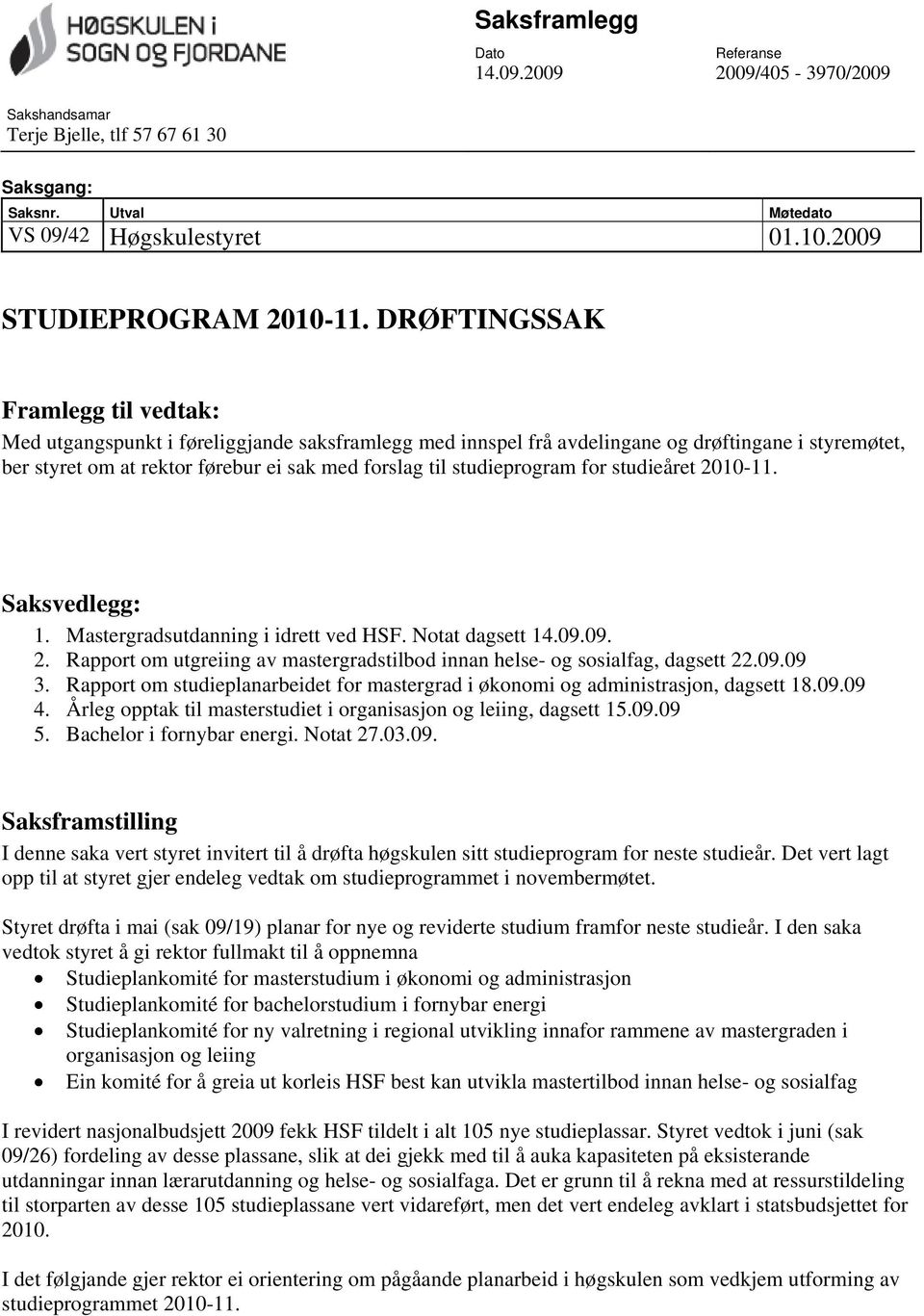 studieprogram for studieåret 2010-11. Saksvedlegg: 1. Mastergradsutdanning i idrett ved HSF. Notat dagsett 14.09.09. 2. Rapport om utgreiing av mastergradstilbod innan helse- og sosialfag, dagsett 22.