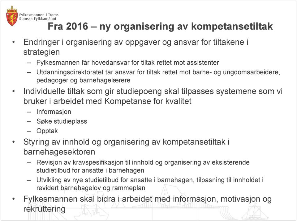 arbeidet med Kompetanse for kvalitet Informasjon Søke studieplass Opptak Styring av innhold og organisering av kompetansetiltak i barnehagesektoren Revisjon av kravspesifikasjon til innhold og