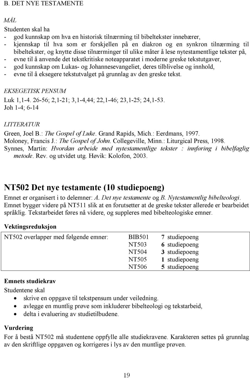 Johannesevangeliet, deres tilblivelse og innhold, - evne til å eksegere tekstutvalget på grunnlag av den greske tekst. EKSEGETISK PENSUM Luk 1,1-4. 26-56; 2,1-21; 3,1-4,44; 22,1-46; 23,1-25; 24,1-53.