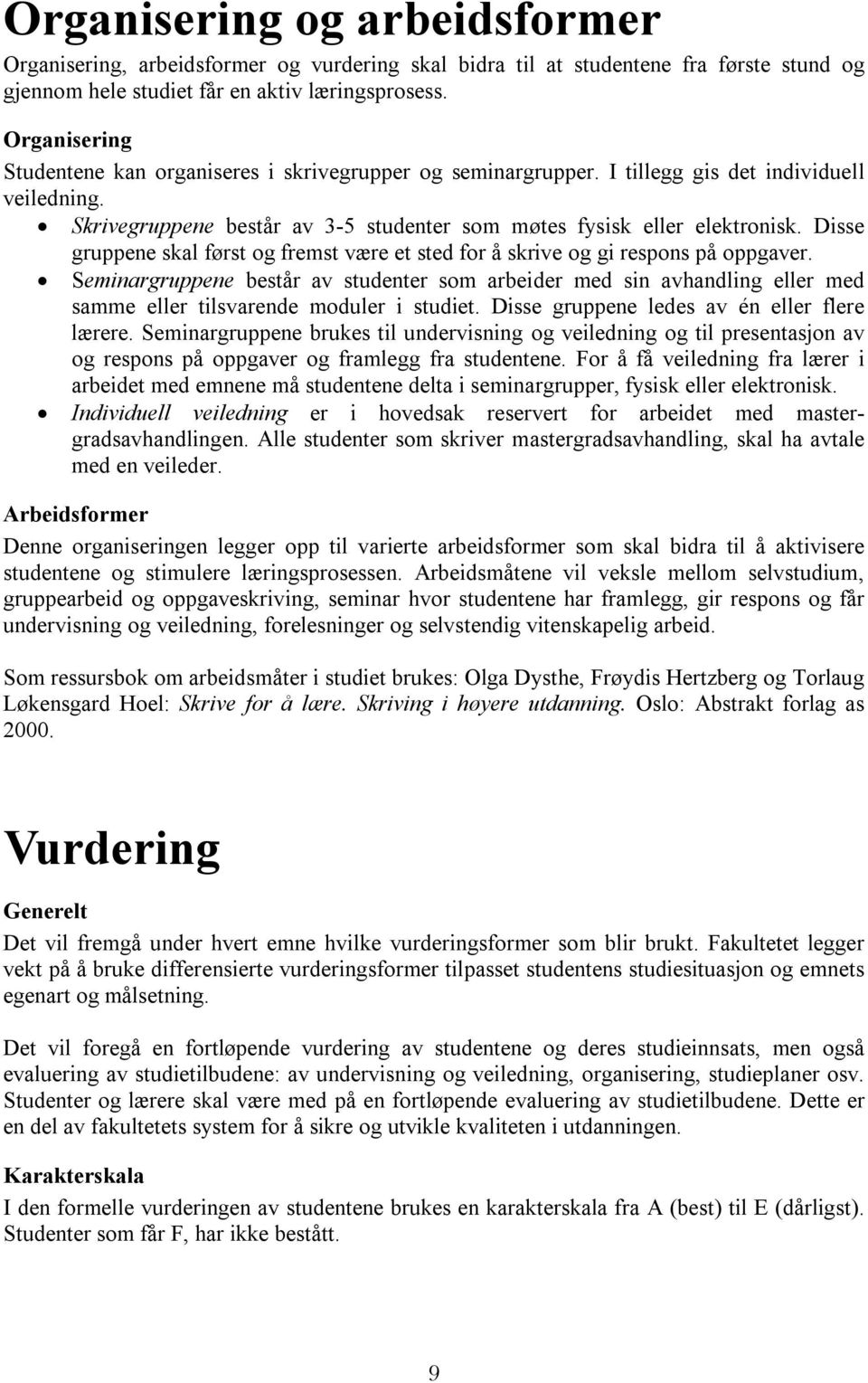 Disse gruppene skal først og fremst være et sted for å skrive og gi respons på oppgaver.