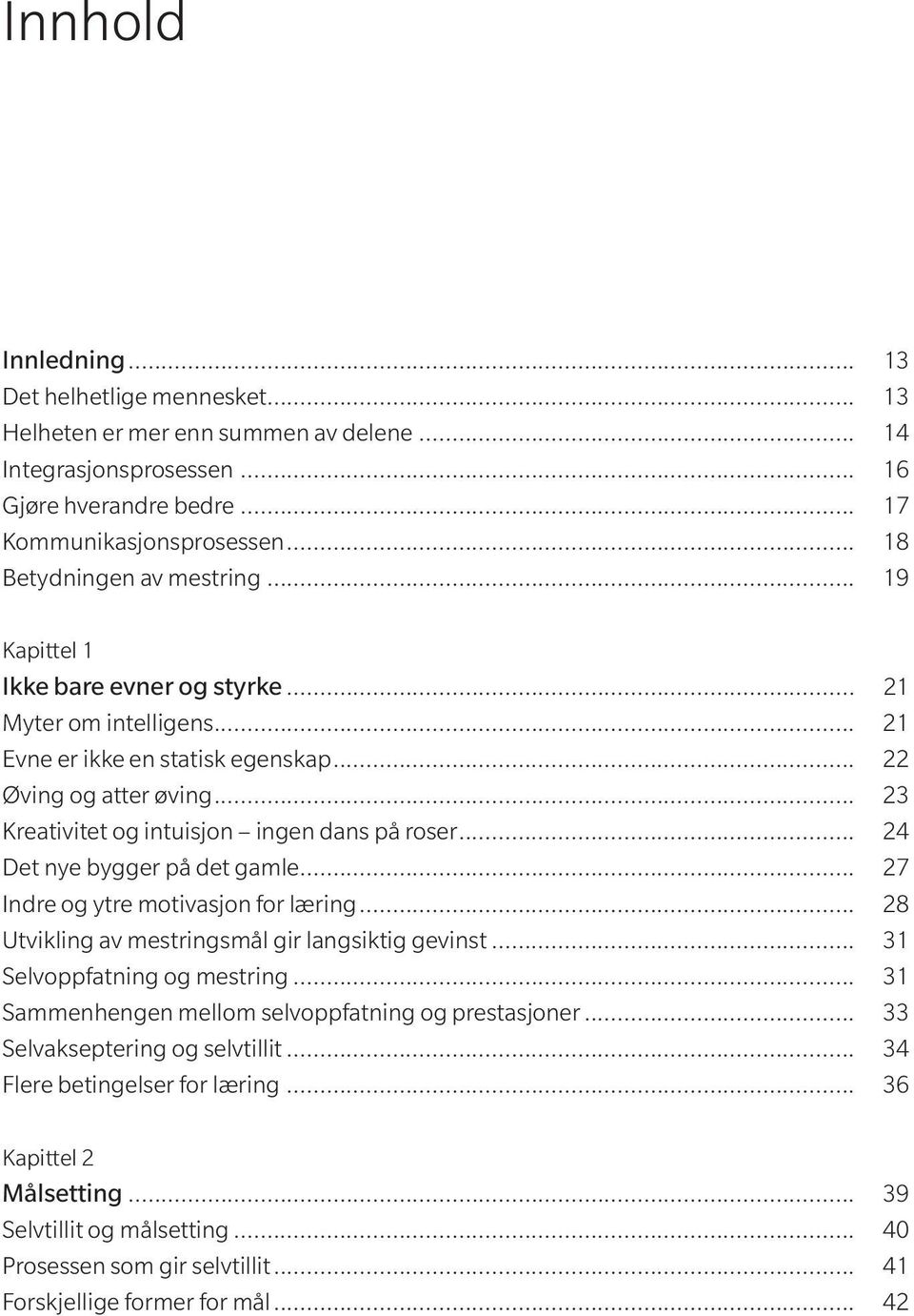 .. 23 Kreativitet og intuisjon ingen dans på roser... 24 Det nye bygger på det gamle... 27 Indre og ytre motivasjon for læring... 28 Utvikling av mestringsmål gir langsiktig gevinst.