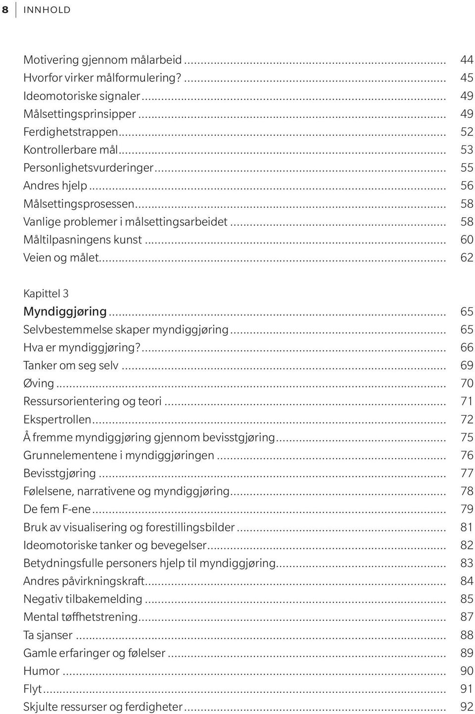 .. 62 Kapittel 3 Myndiggjøring... 65 Selvbestemmelse skaper myndiggjøring... 65 Hva er myndiggjøring?... 66 Tanker om seg selv... 69 Øving... 70 Ressursorientering og teori... 71 Ekspertrollen.