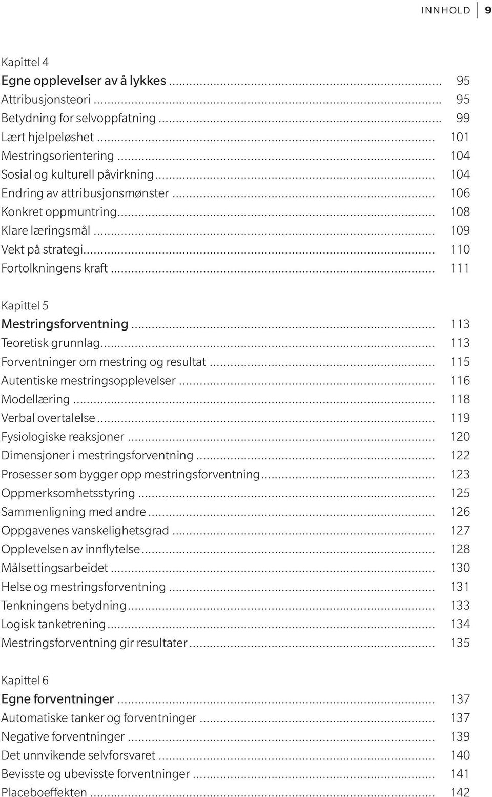 .. 113 Teoretisk grunnlag... 113 Forventninger om mestring og resultat... 115 Autentiske mestringsopplevelser... 116 Modellæring... 118 Verbal overtalelse... 119 Fysiologiske reaksjoner.