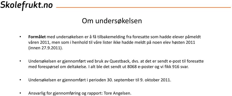 Undersøkelsen er gjennomført ved bruk av Questback, dvs. at det er sendt e-post til foresatte med forespørsel om deltakelse.