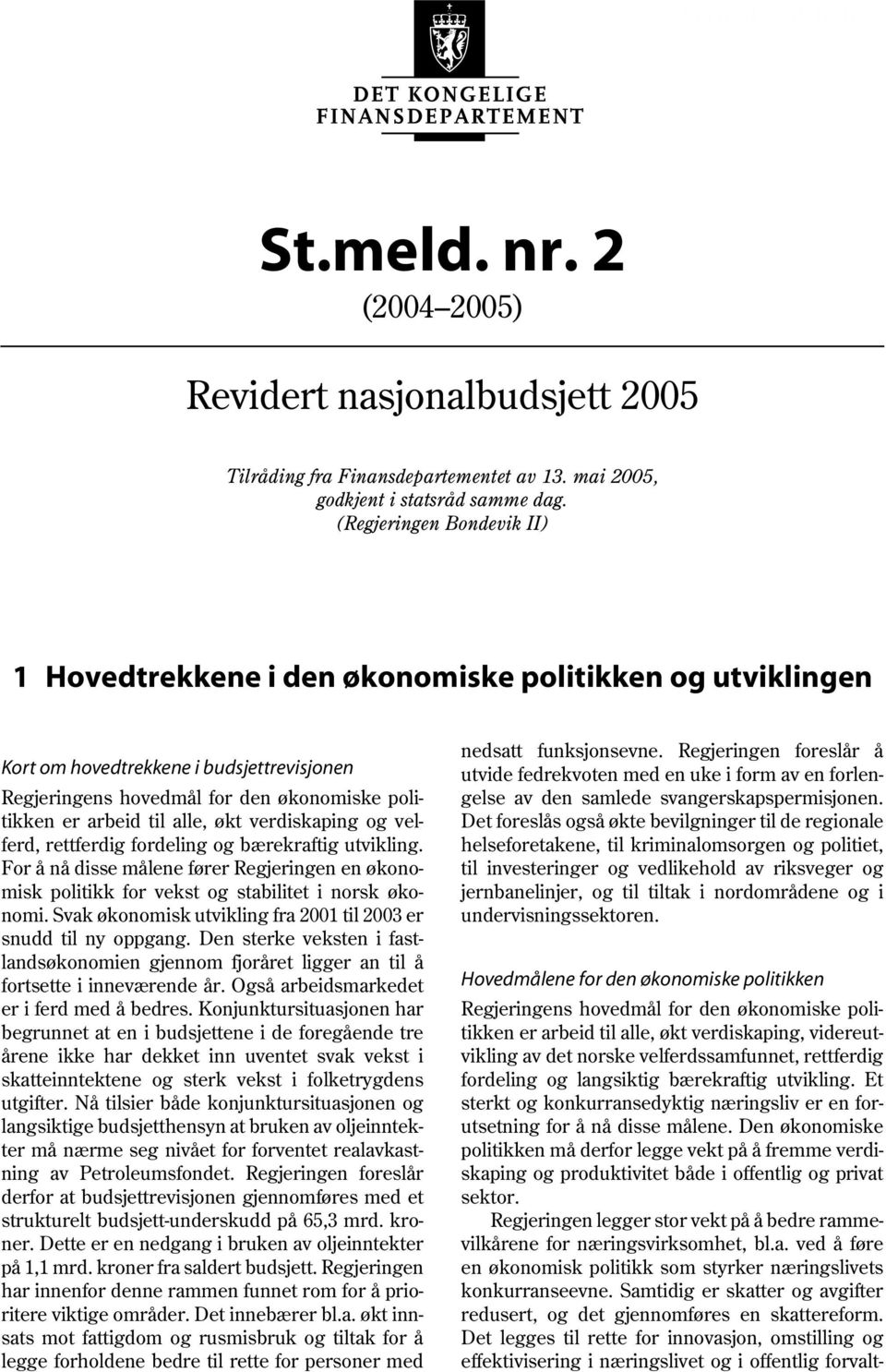 økt verdiskaping og velferd, rettferdig fordeling og bærekraftig utvikling. For å nå disse målene fører Regjeringen en økonomisk politikk for vekst og stabilitet i norsk økonomi.