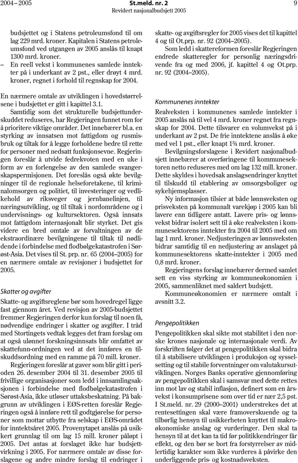 Samtidig som det strukturelle budsjettunderskuddet reduseres, har Regjeringen funnet rom for å prioritere viktige områder. Det innebærer bl.a. en styrking av innsatsen mot fattigdom og rusmisbruk og tiltak for å legge forholdene bedre til rette for personer med nedsatt funksjonsevne.