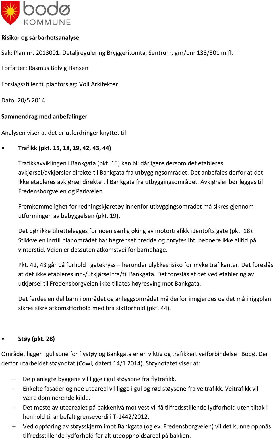 15, 18, 19, 42, 43, 44) Trafikkavviklingen i Bankgata (pkt. 15) kan bli dårligere dersom det etableres avkjørsel/avkjørsler direkte til Bankgata fra utbyggingsområdet.