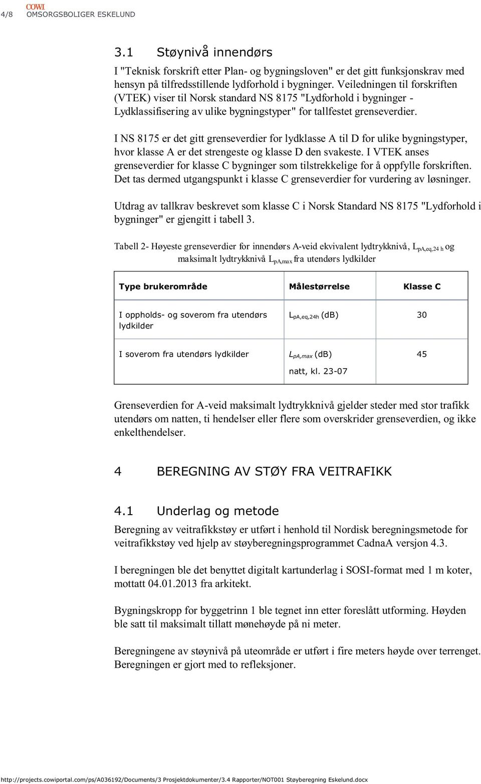 I NS 8175 er det gitt grenseverdier for lydklasse A til D for ulike bygningstyper, hvor klasse A er det strengeste og klasse D den svakeste.