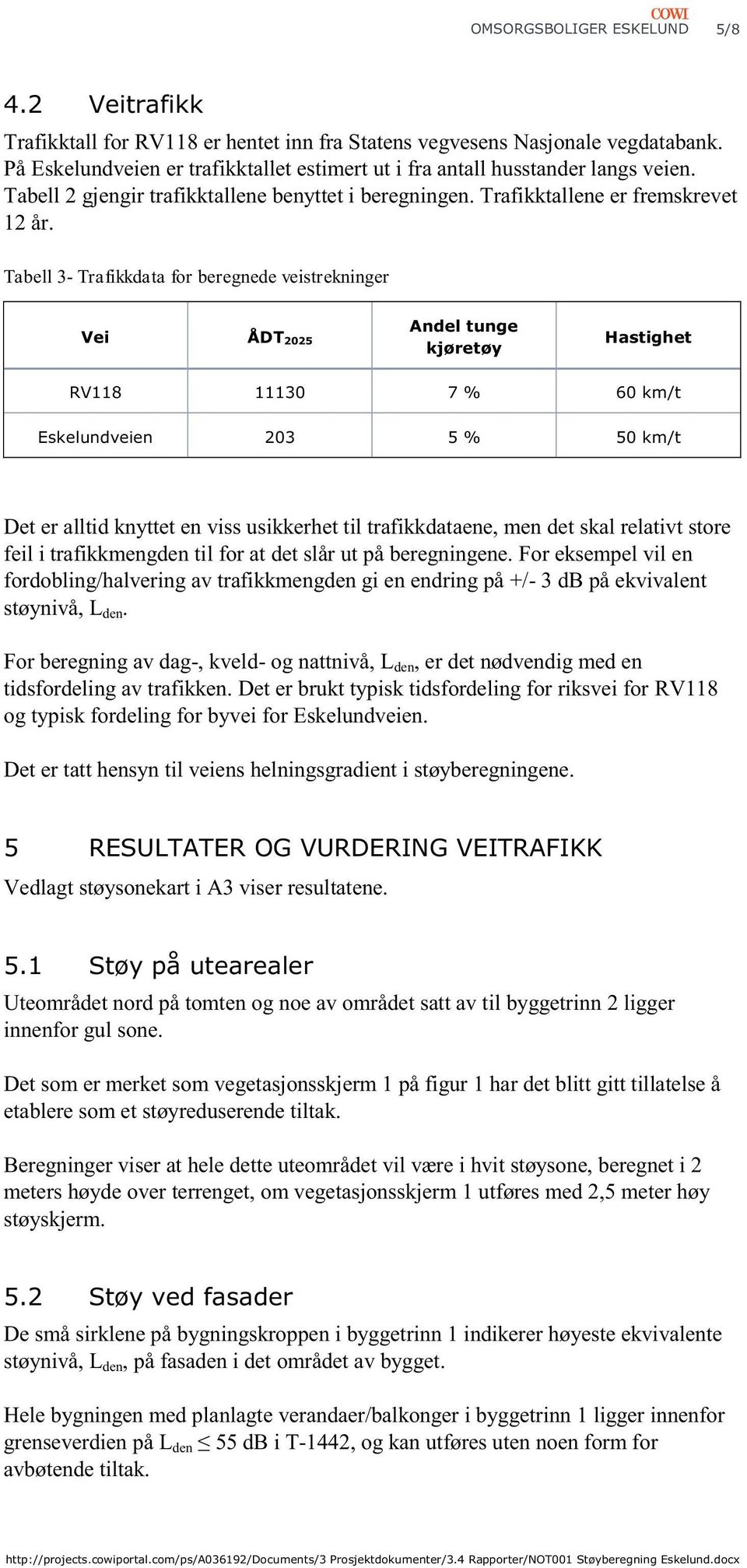 Tabell 3- Trafikkdata for beregnede veistrekninger Det er alltid knyttet en viss usikkerhet til trafikkdataene, men det skal relativt store feil i trafikkmengden til for at det slår ut på