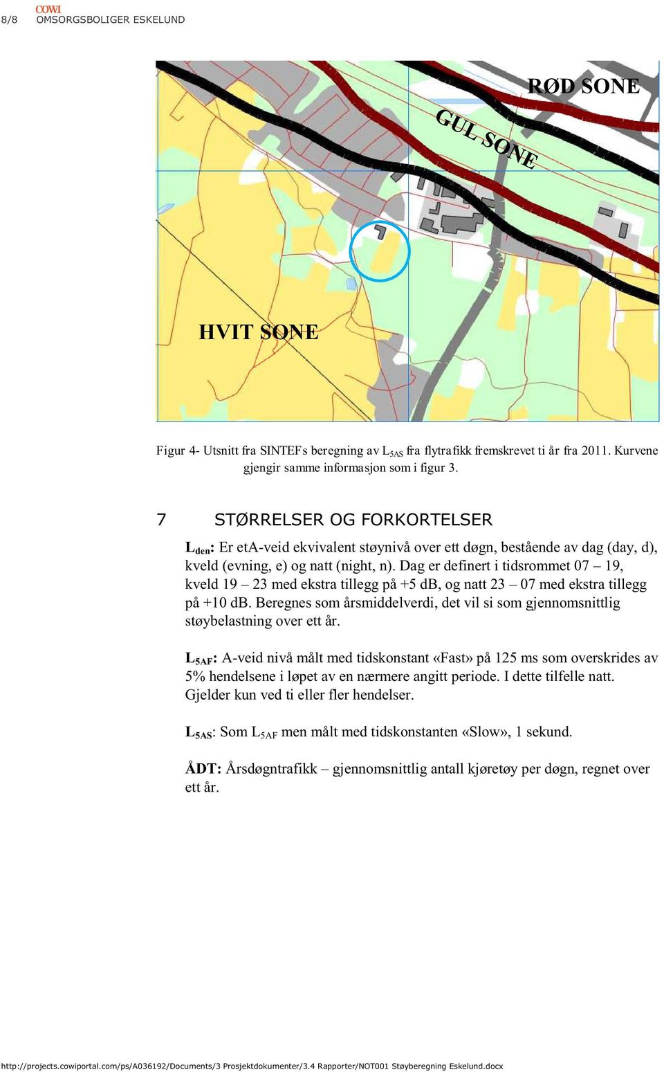 Dag er definert i tidsrommet 07 19, kveld 19 23 med ekstra tillegg på +5 db, og natt 23 07 med ekstra tillegg på +10 db.