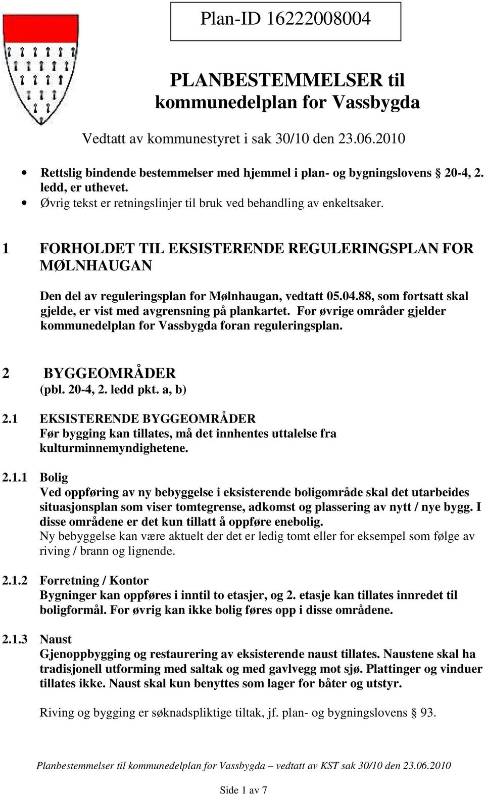 1 FORHOLDET TIL EKSISTERENDE REGULERINGSPLAN FOR MØLNHAUGAN Den del av reguleringsplan for Mølnhaugan, vedtatt 05.04.88, som fortsatt skal gjelde, er vist med avgrensning på plankartet.