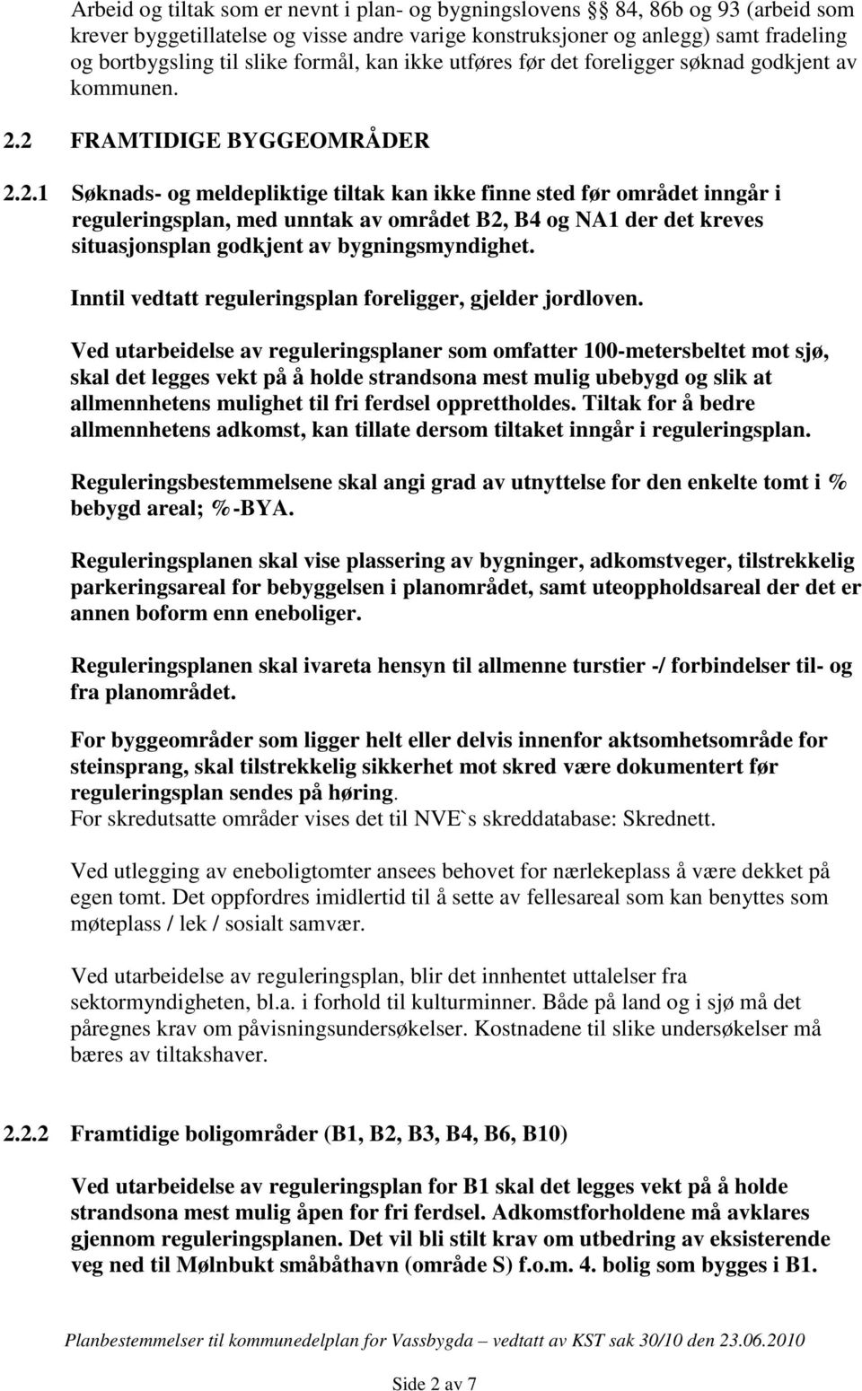 2 FRAMTIDIGE BYGGEOMRÅDER 2.2.1 Søknads- og meldepliktige tiltak kan ikke finne sted før området inngår i reguleringsplan, med unntak av området B2, B4 og NA1 der det kreves situasjonsplan godkjent av bygningsmyndighet.