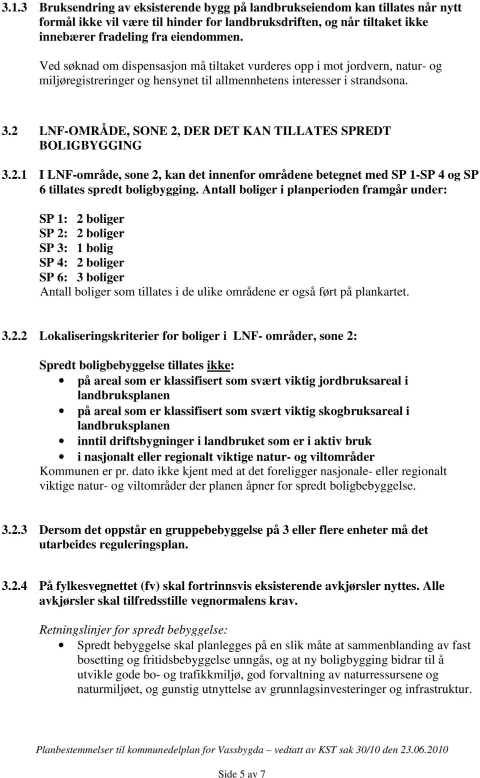 2 LNF-OMRÅDE, SONE 2, DER DET KAN TILLATES SPREDT BOLIGBYGGING 3.2.1 I LNF-område, sone 2, kan det innenfor områdene betegnet med SP 1-SP 4 og SP 6 tillates spredt boligbygging.