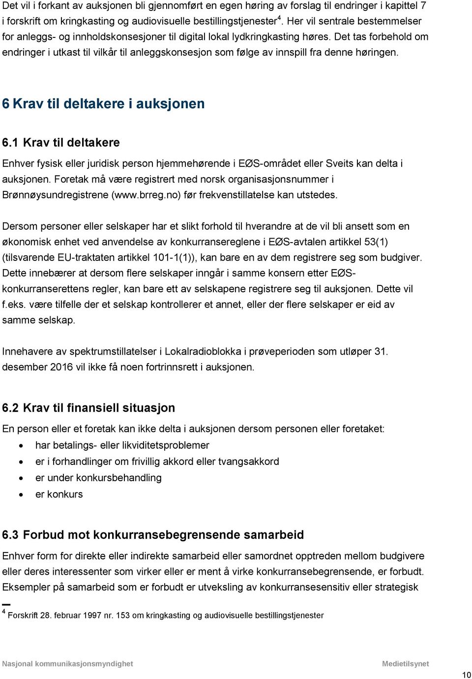 Det tas forbehold om endringer i utkast til vilkår til anleggskonsesjon som følge av innspill fra denne høringen. 6 Krav til deltakere i auksjonen 6.