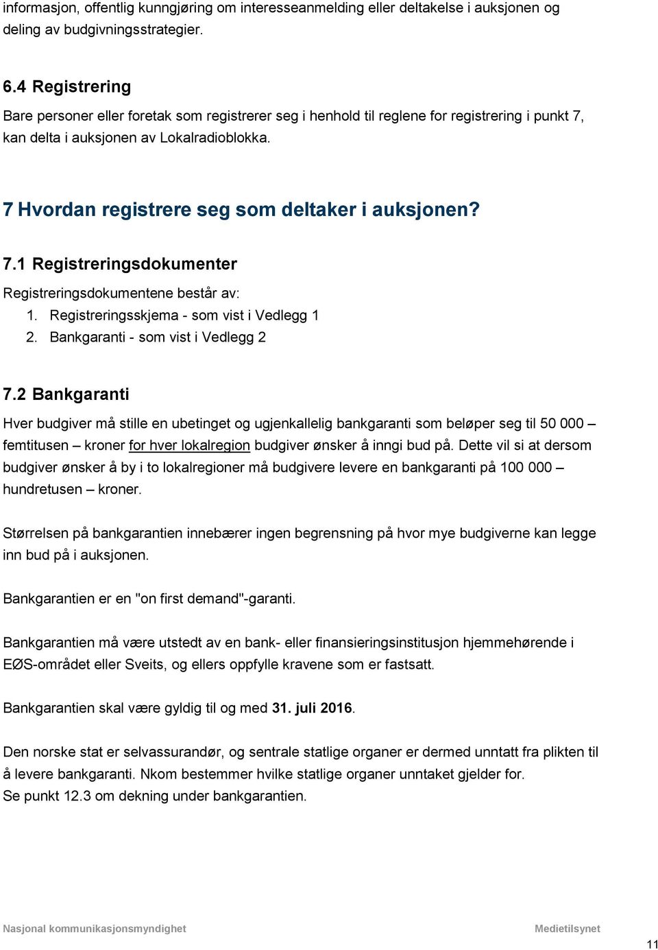 7 Hvordan registrere seg som deltaker i auksjonen? 7.1 Registreringsdokumenter Registreringsdokumentene består av: 1. Registreringsskjema - som vist i Vedlegg 1 2.