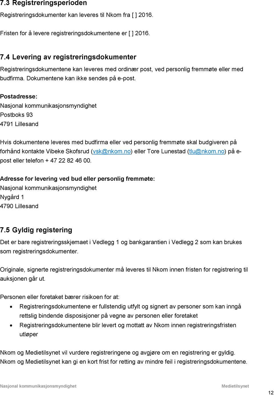 Postadresse: Postboks 93 4791 Lillesand Hvis dokumentene leveres med budfirma eller ved personlig fremmøte skal budgiveren på forhånd kontakte Vibeke Skofsrud (vsk@nkom.