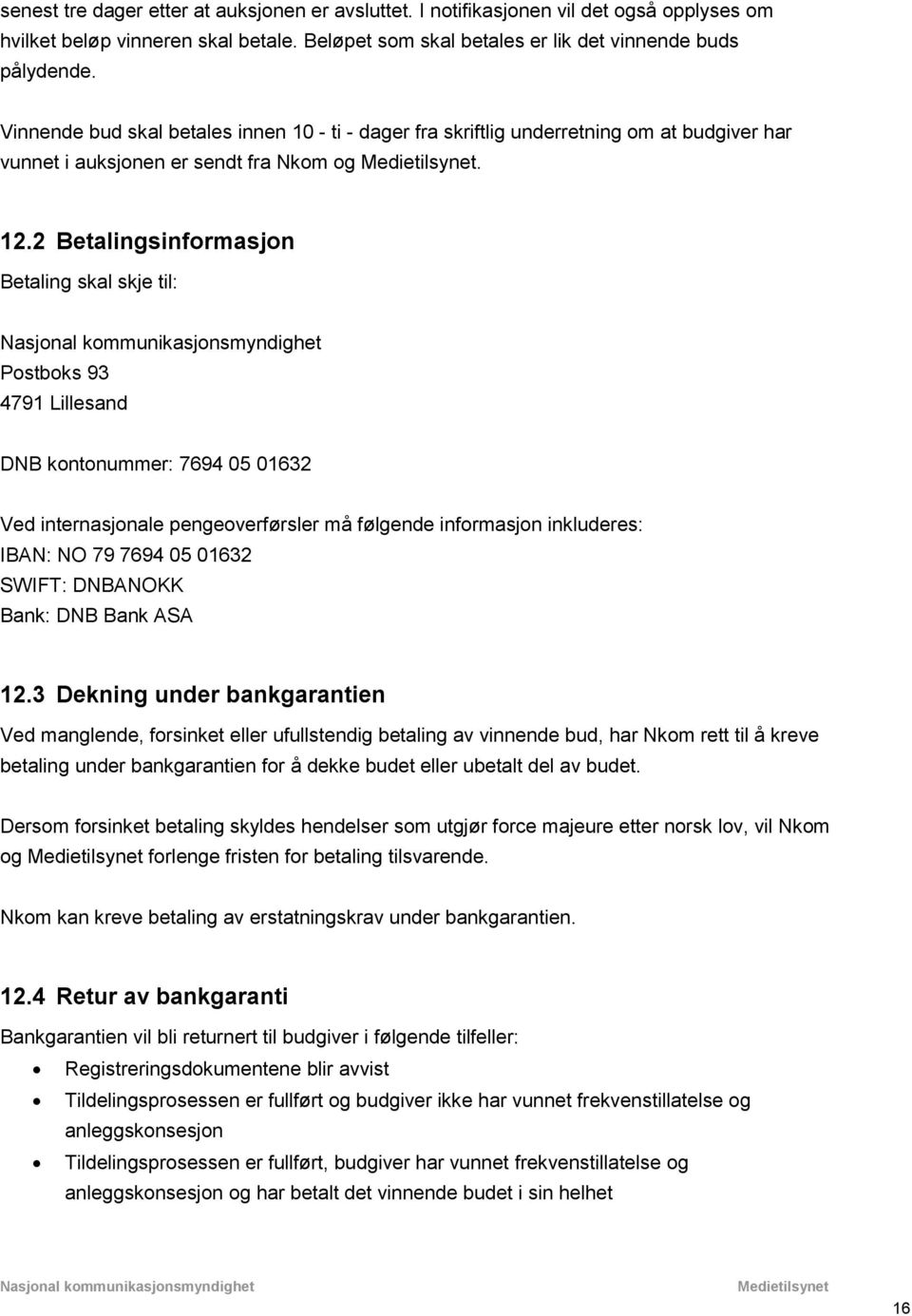 2 Betalingsinformasjon Betaling skal skje til: Postboks 93 4791 Lillesand DNB kontonummer: 7694 05 01632 Ved internasjonale pengeoverførsler må følgende informasjon inkluderes: IBAN: NO 79 7694 05