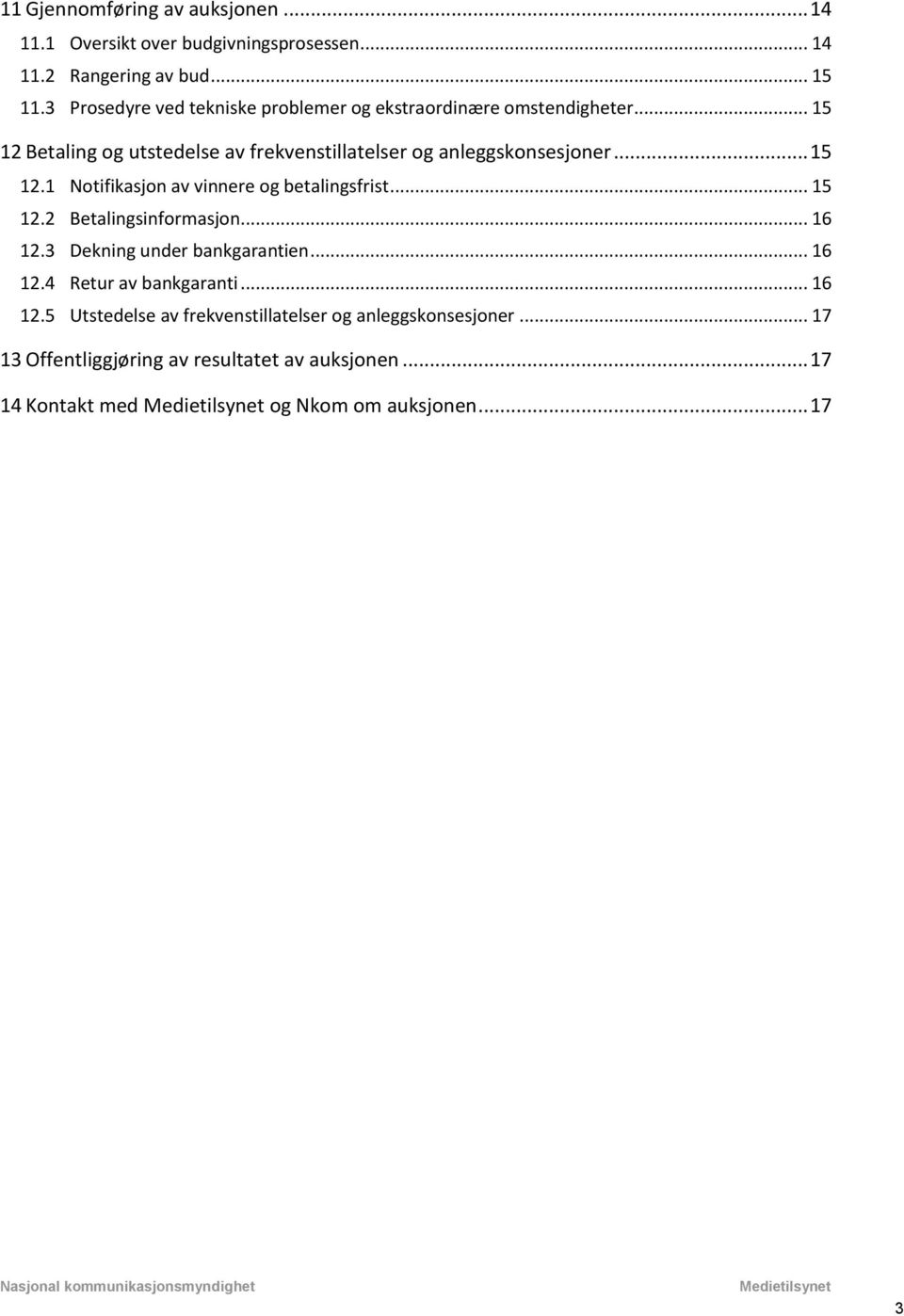 .. 15 12.1 Notifikasjon av vinnere og betalingsfrist... 15 12.2 Betalingsinformasjon... 16 12.3 Dekning under bankgarantien... 16 12.4 Retur av bankgaranti.