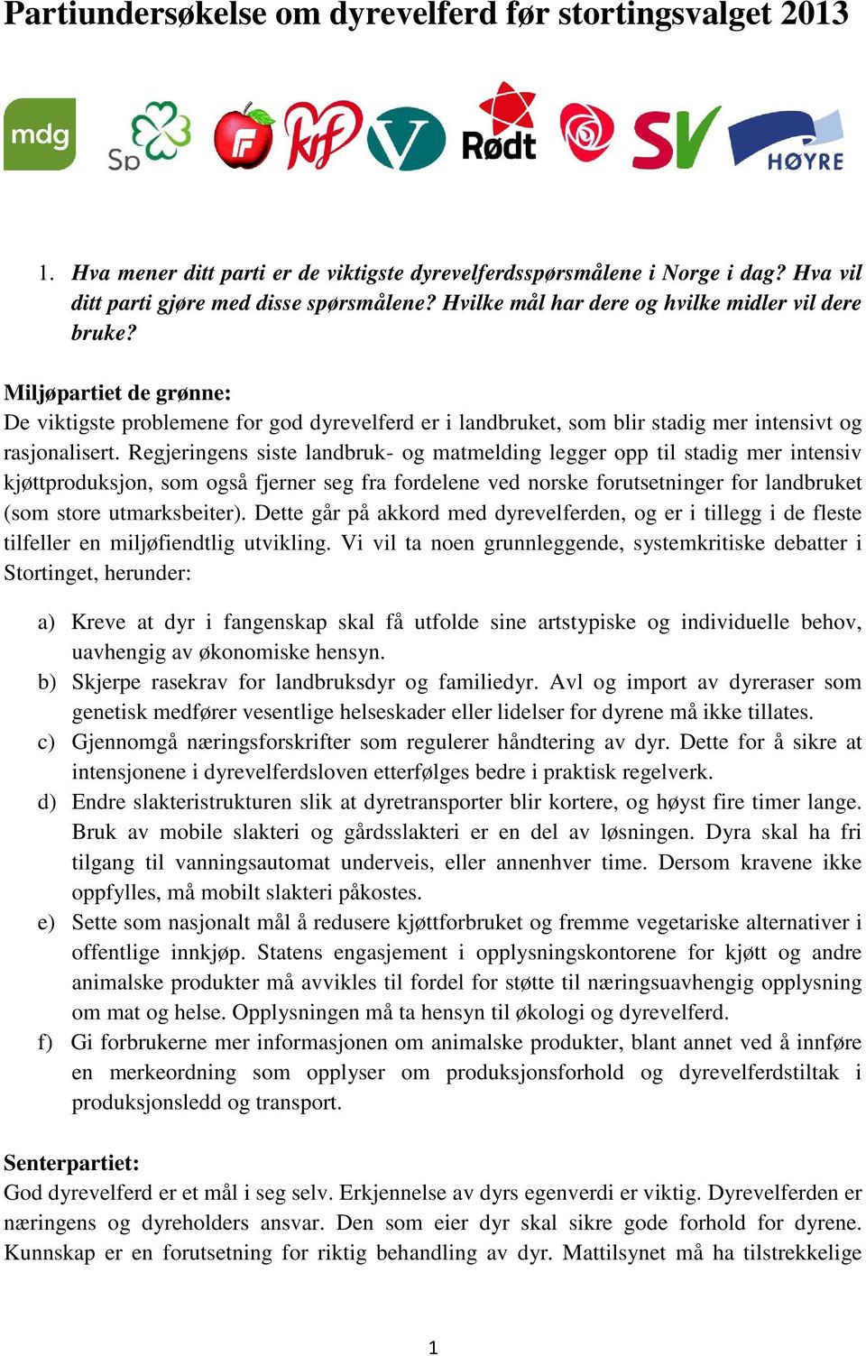 Regjeringens siste landbruk- og matmelding legger opp til stadig mer intensiv kjøttproduksjon, som også fjerner seg fra fordelene ved norske forutsetninger for landbruket (som store utmarksbeiter).