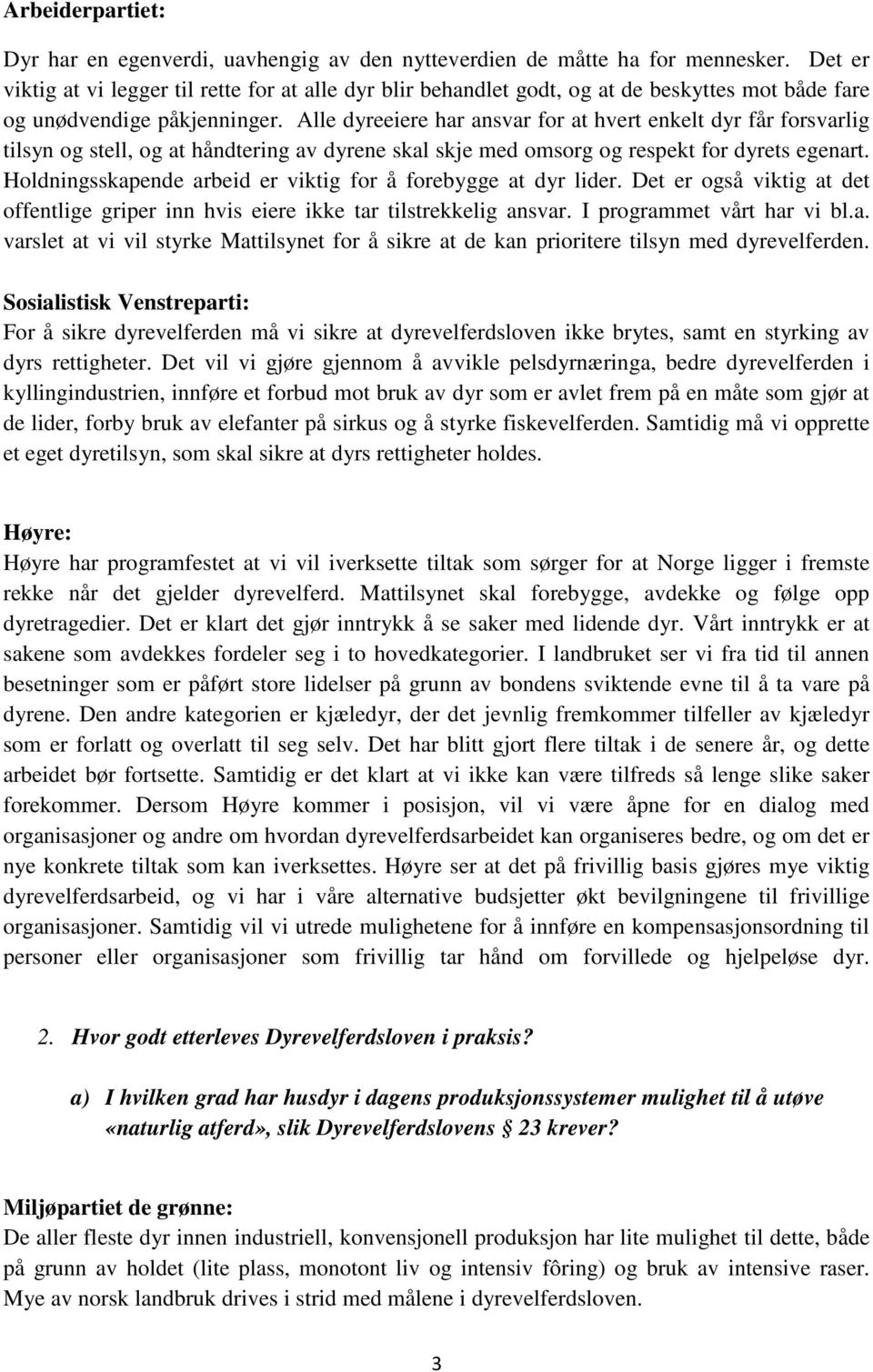 Alle dyreeiere har ansvar for at hvert enkelt dyr får forsvarlig tilsyn og stell, og at håndtering av dyrene skal skje med omsorg og respekt for dyrets egenart.