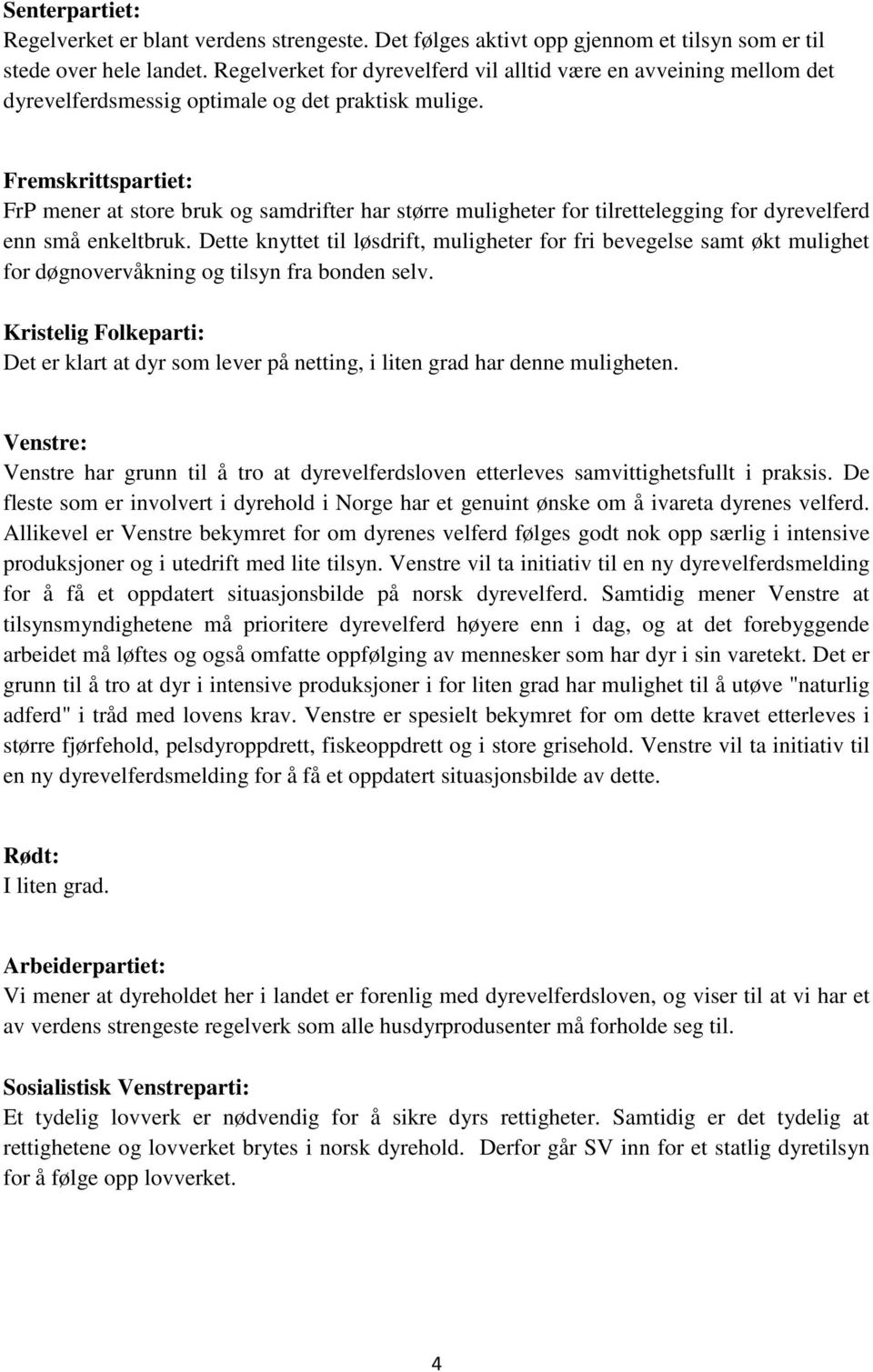 Fremskrittspartiet: FrP mener at store bruk og samdrifter har større muligheter for tilrettelegging for dyrevelferd enn små enkeltbruk.